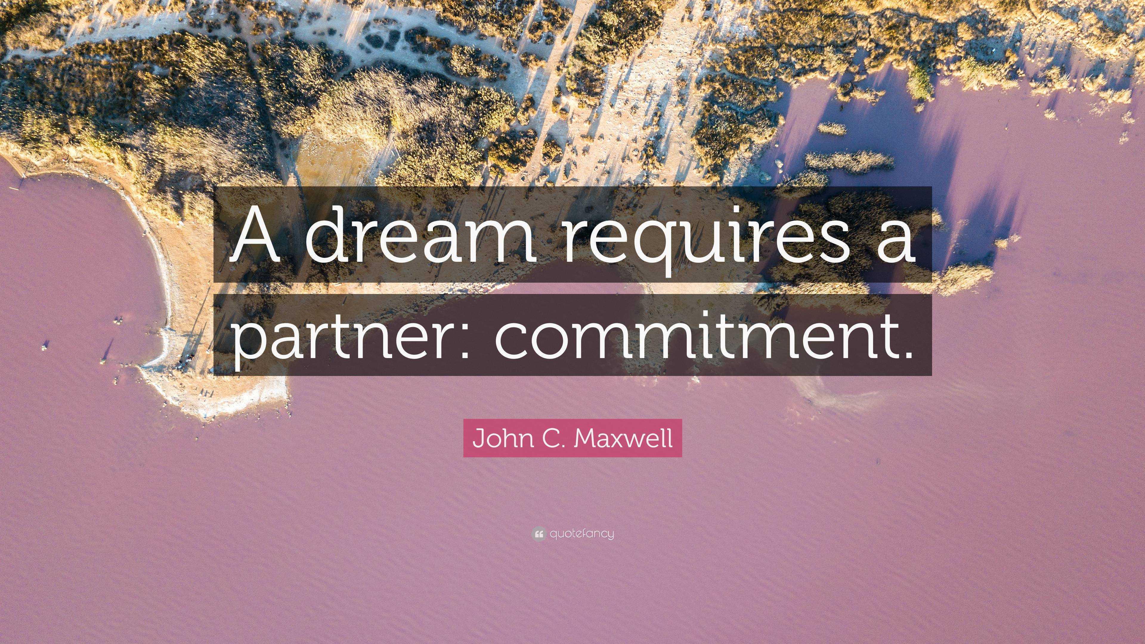 John C. Maxwell Quote: “A Dream Requires A Partner: Commitment.”