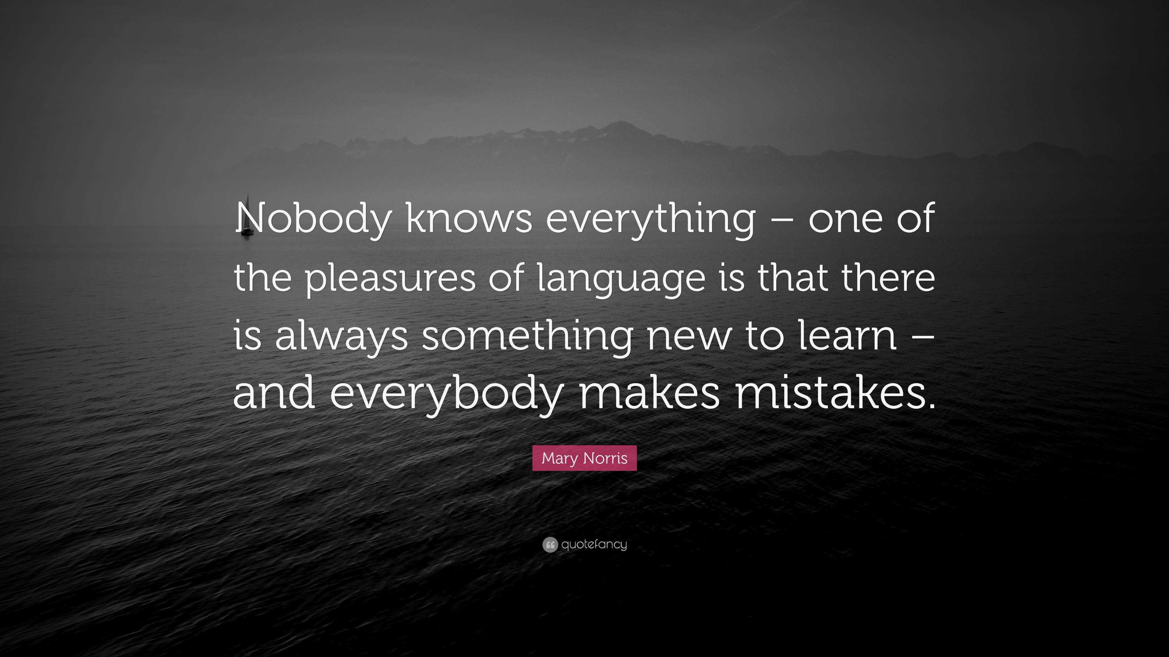 Mary Norris Quote “nobody Knows Everything One Of The Pleasures Of Language Is That There Is