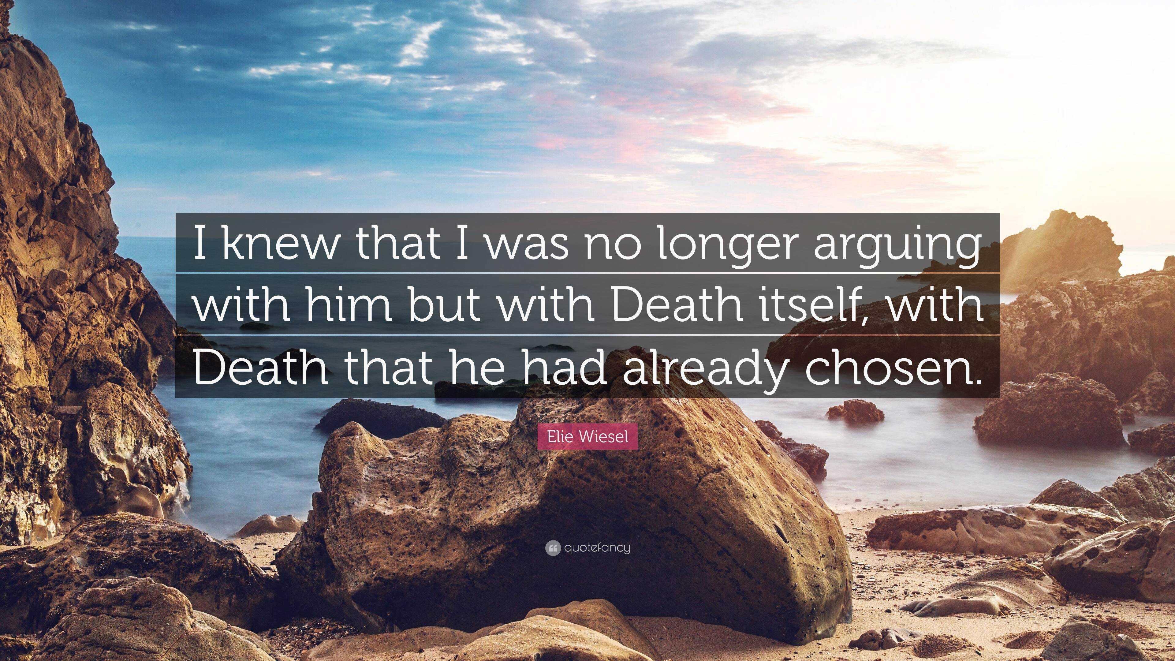 Elie Wiesel Quote: “I knew that I was no longer arguing with him but ...