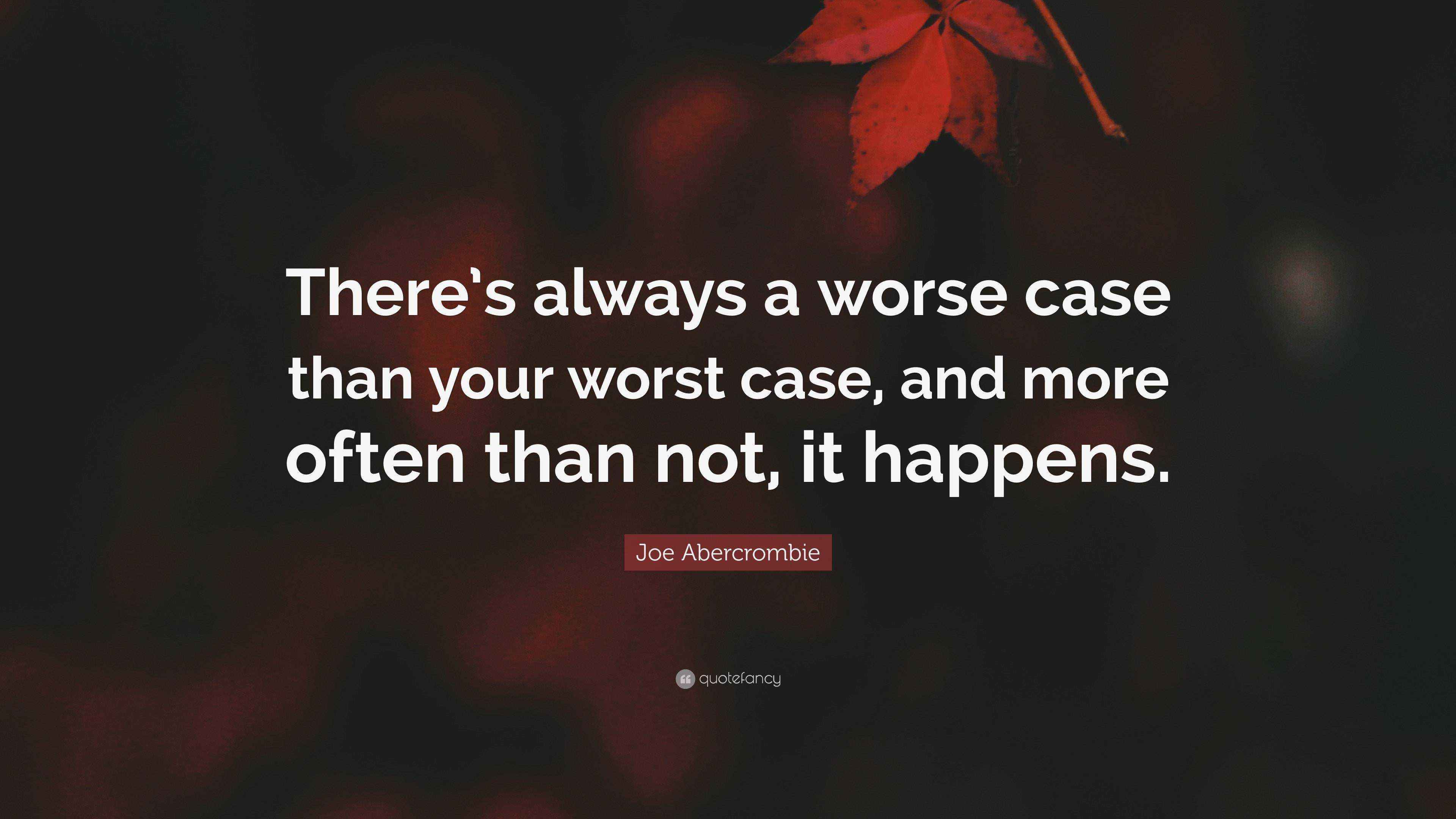Joe Abercrombie Quote “There’s always a worse case than your worst case, and more often than