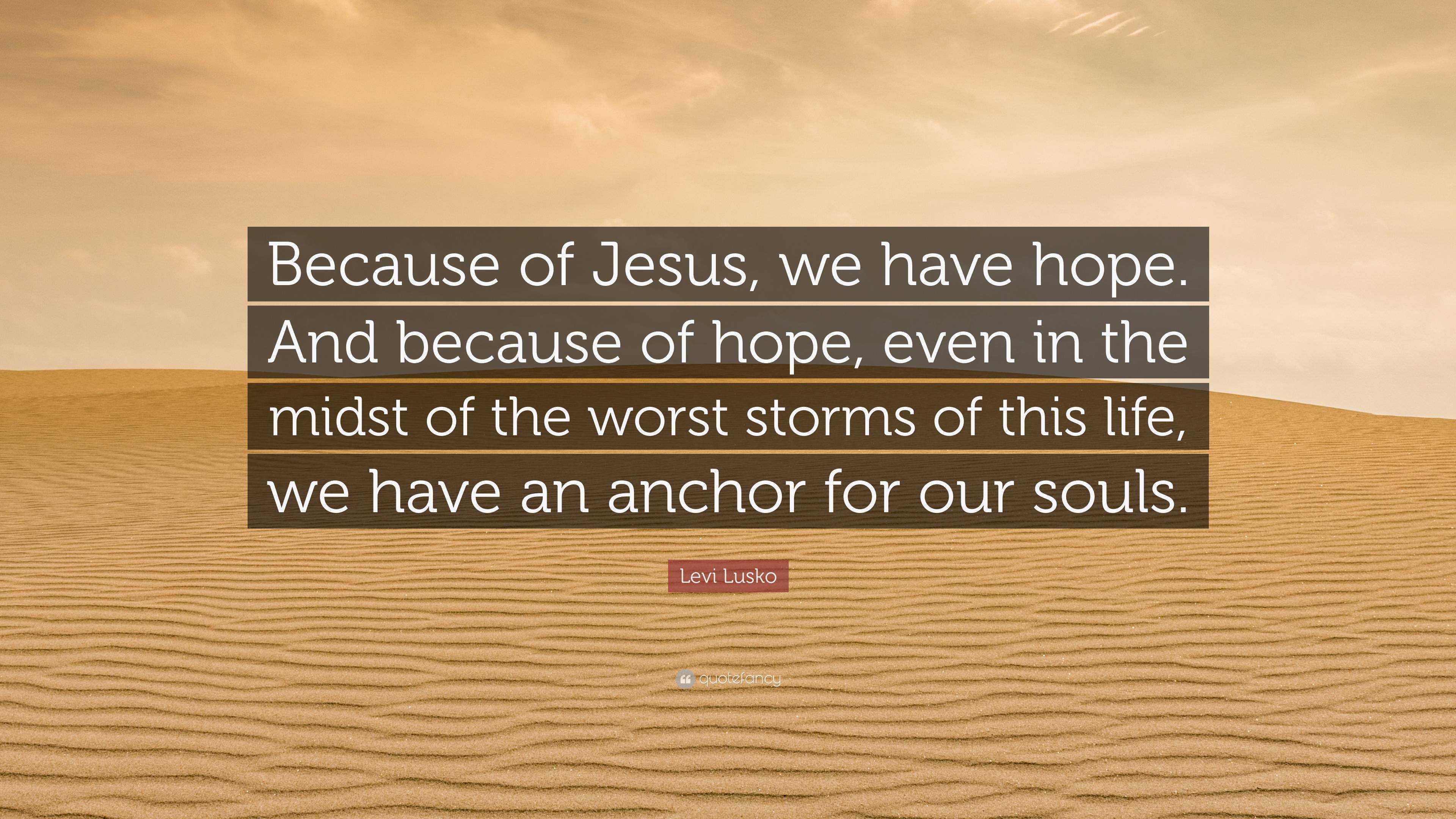 Levi Lusko Quote: “Because of Jesus, we have hope. And because of hope ...