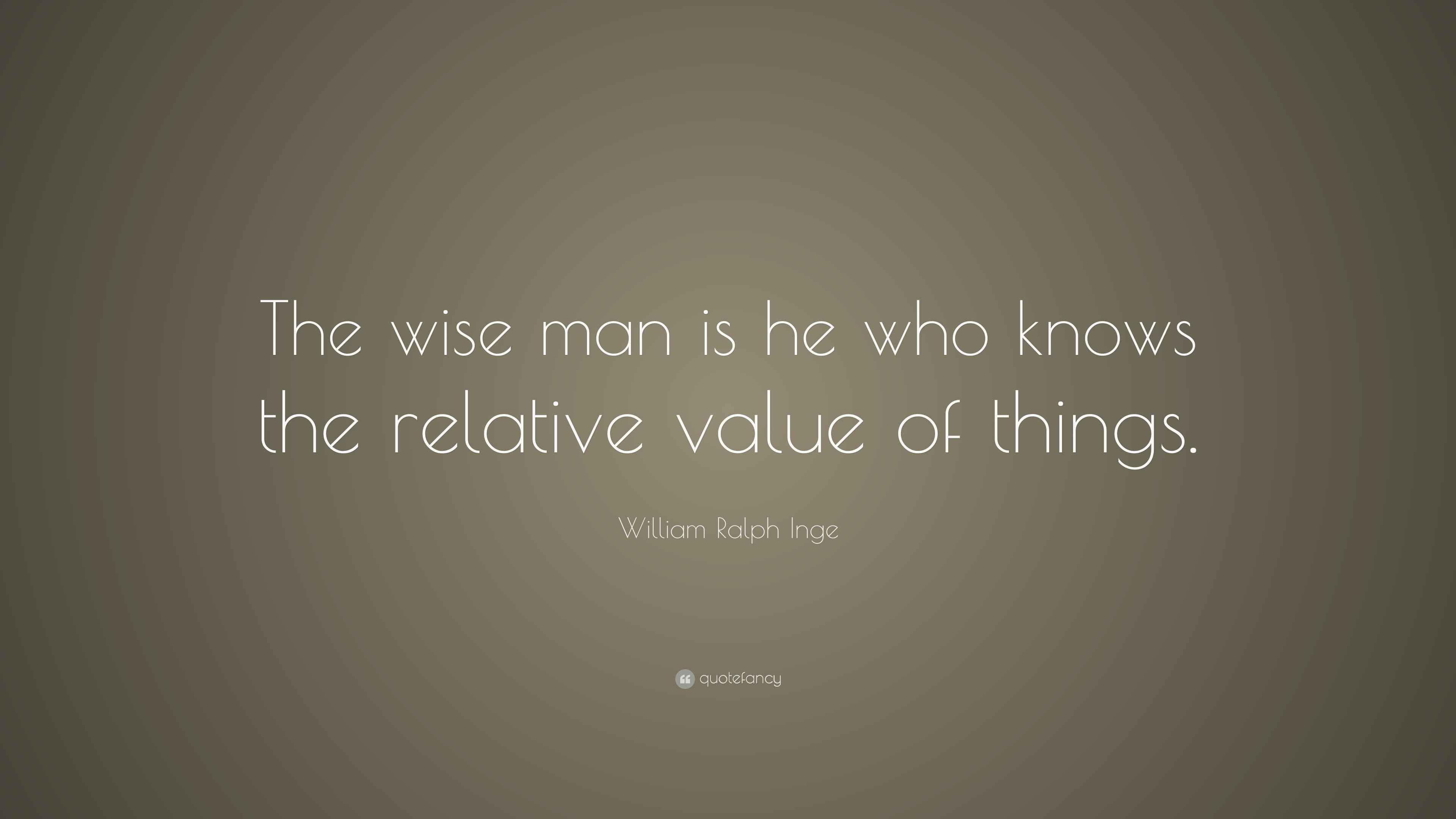 William Ralph Inge Quote: “The wise man is he who knows the relative ...