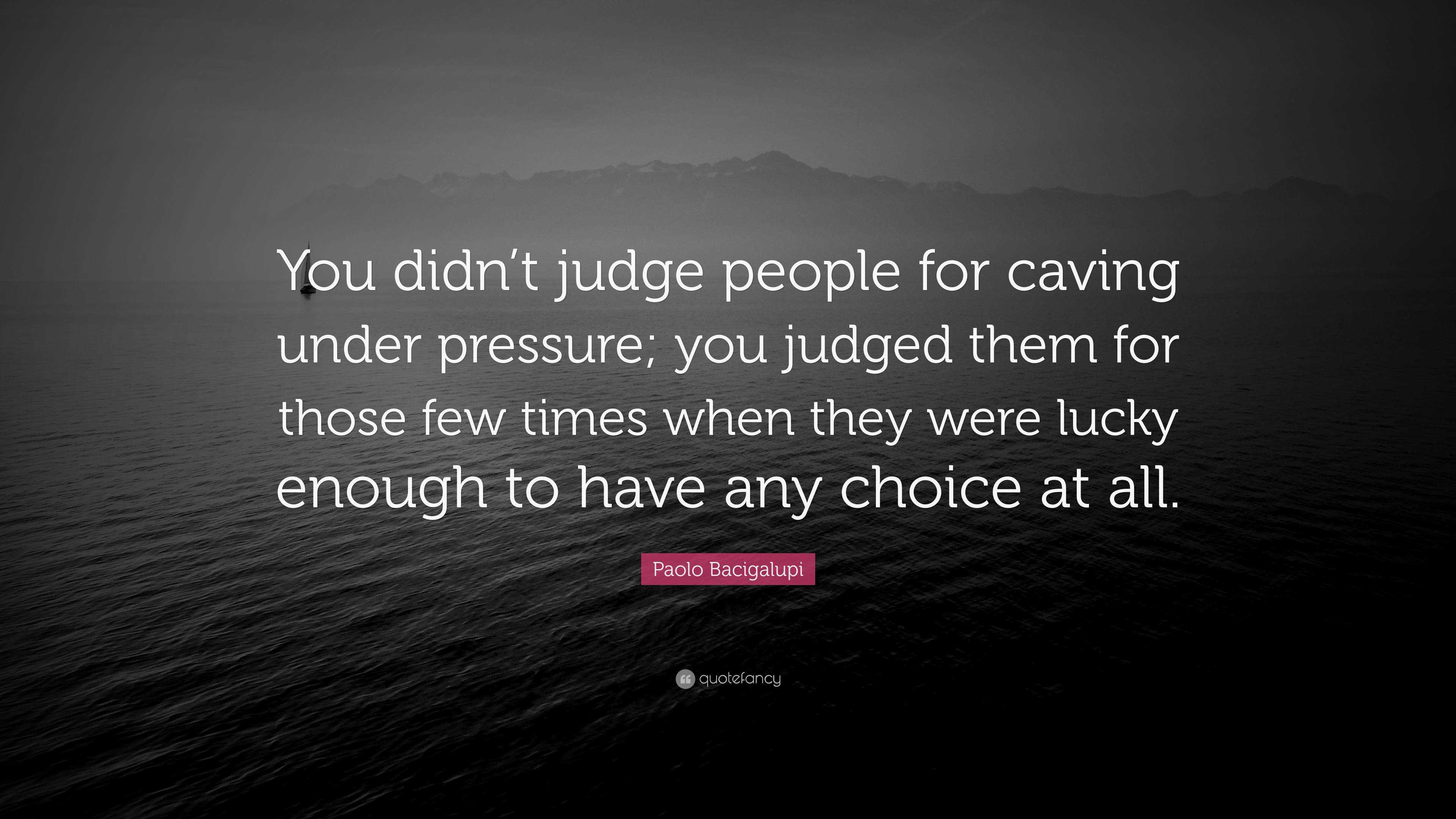 Paolo Bacigalupi Quote: “You didn’t judge people for caving under ...