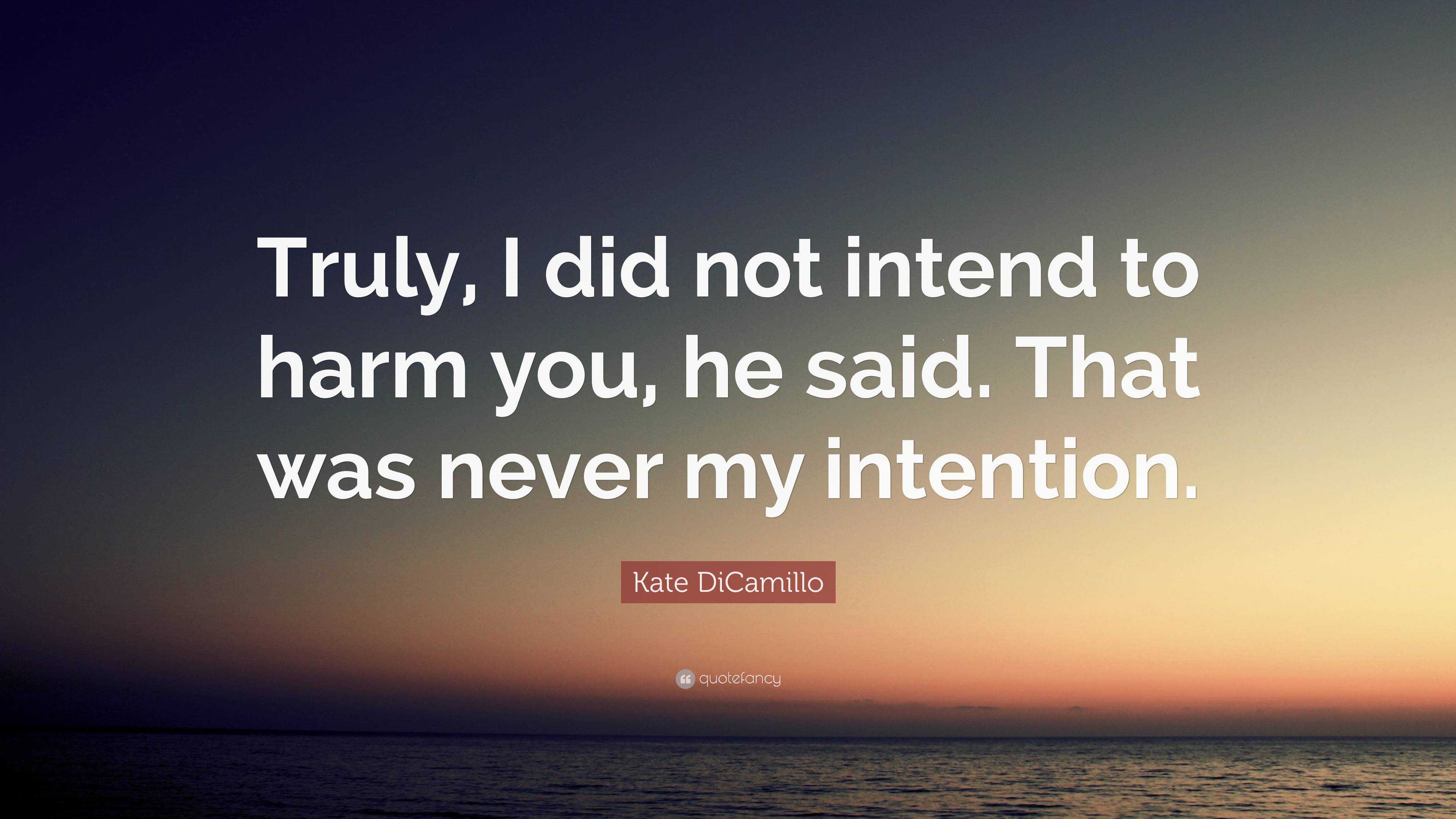 Kate DiCamillo Quote: “Truly, I did not intend to harm you, he said ...