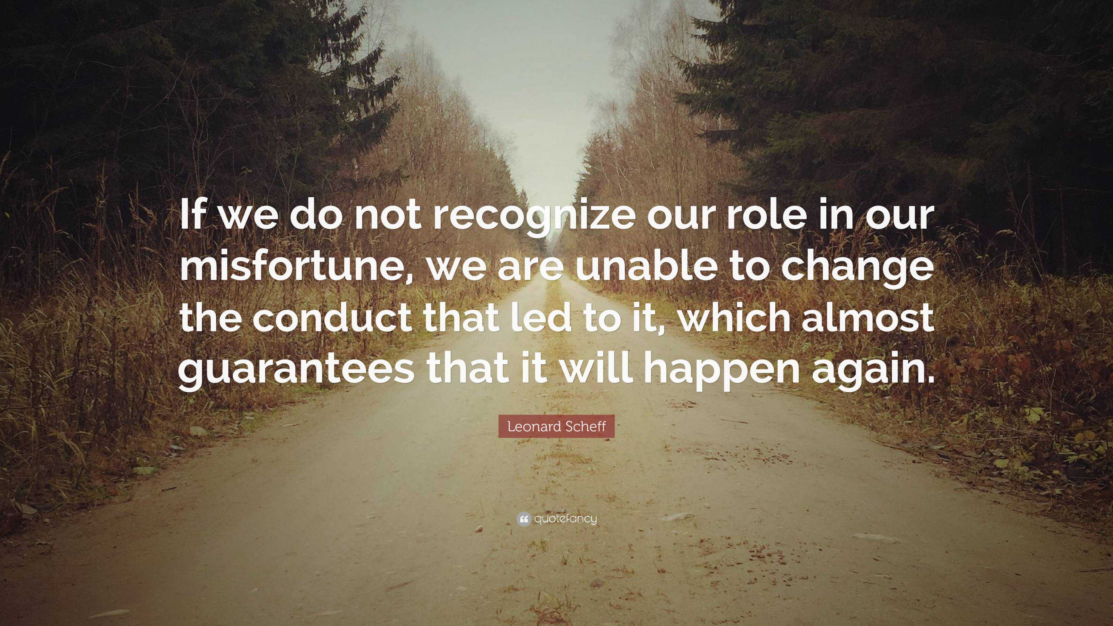 Leonard Scheff Quote: “If we do not recognize our role in our ...