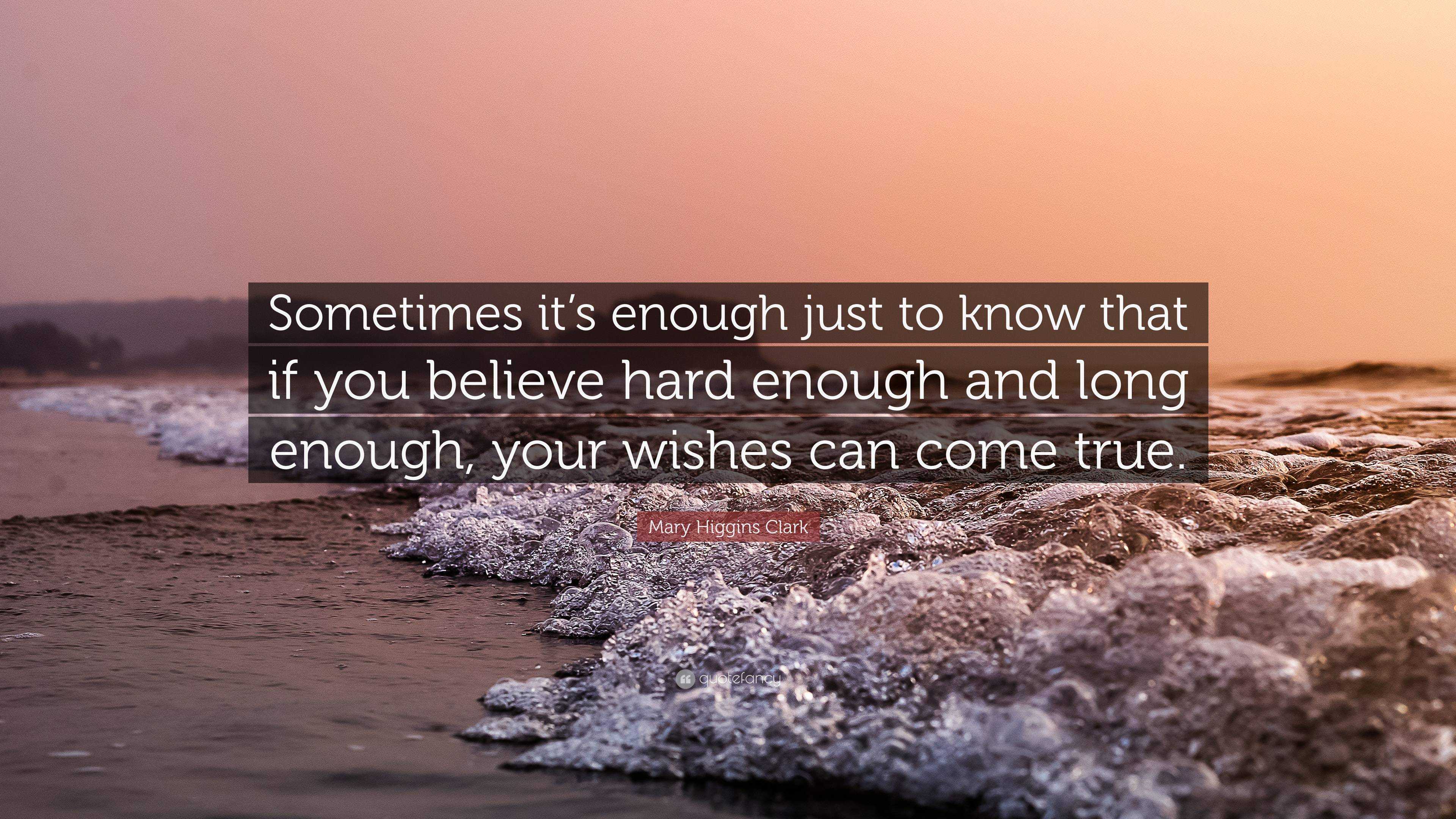 Mary Higgins Clark Quote: “Sometimes it’s enough just to know that if ...