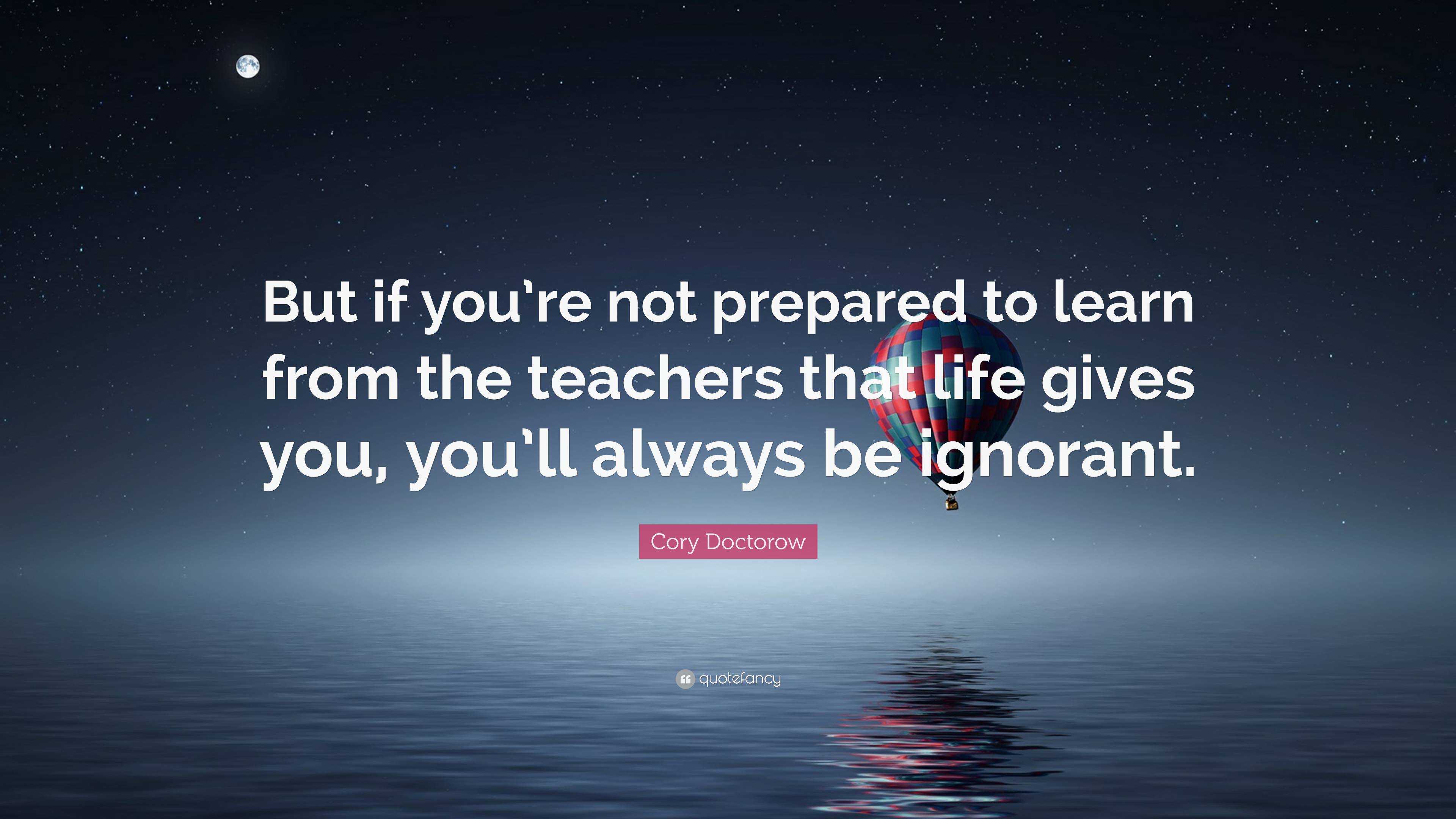 Cory Doctorow Quote: “But if you’re not prepared to learn from the ...