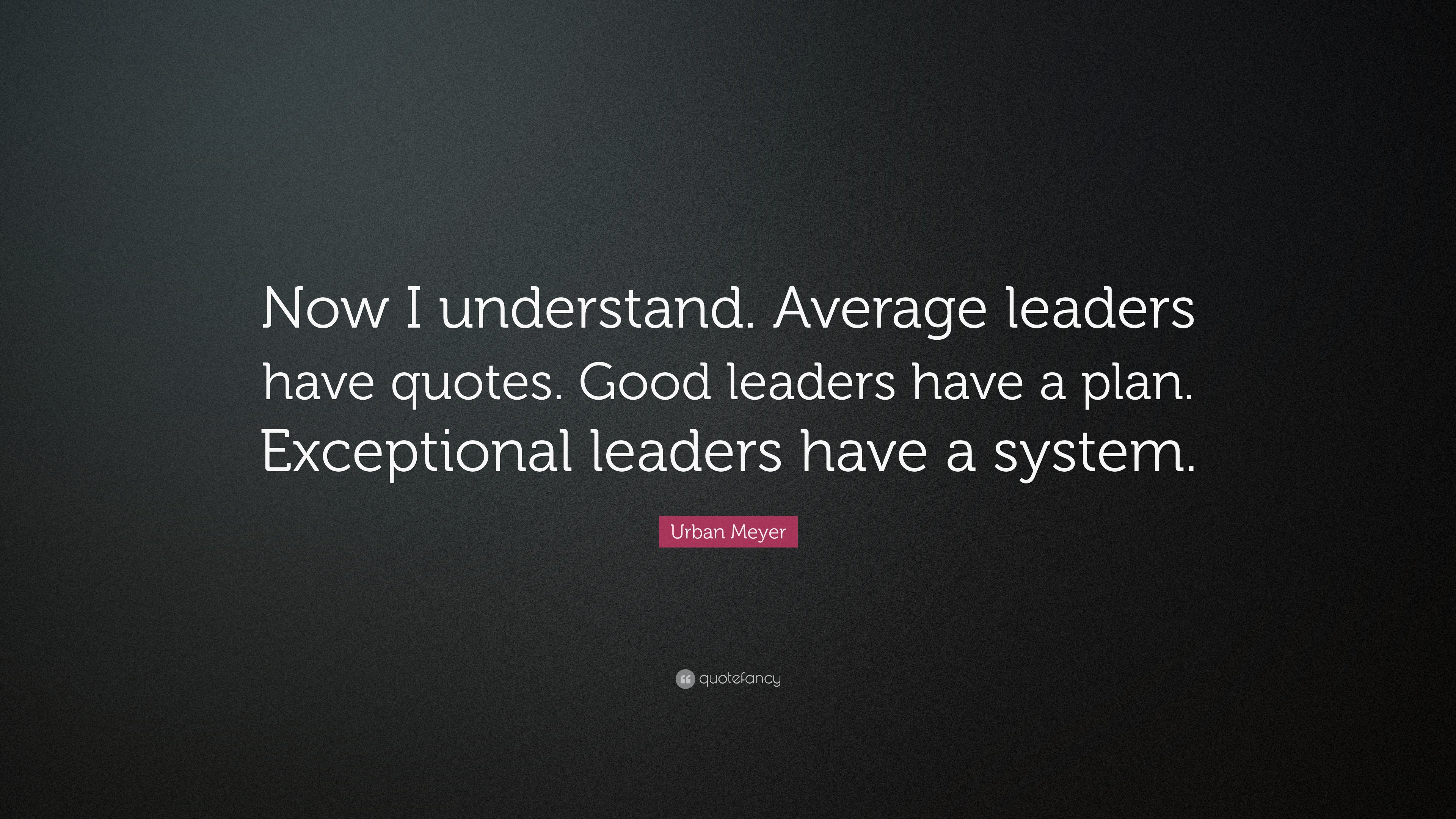 Urban Meyer Quote Now I Understand Average Leaders Have Quotes Good Leaders Have A Plan Exceptional