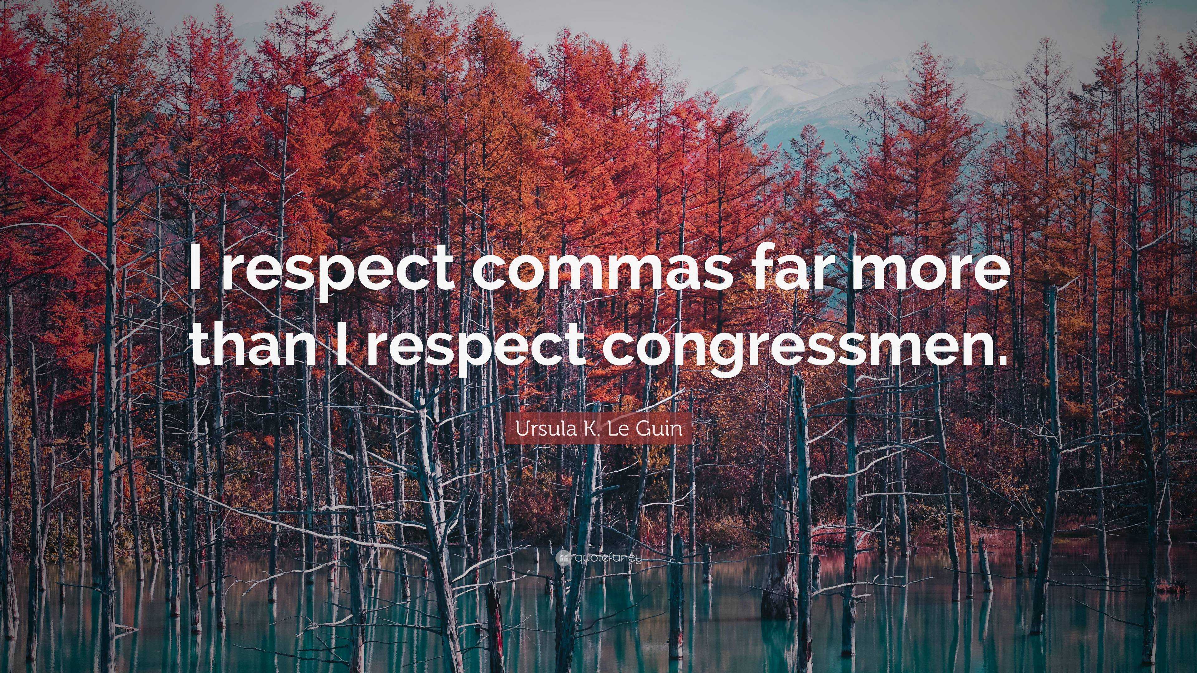 Ursula K. Le Guin Quote I respect commas far more than I respect