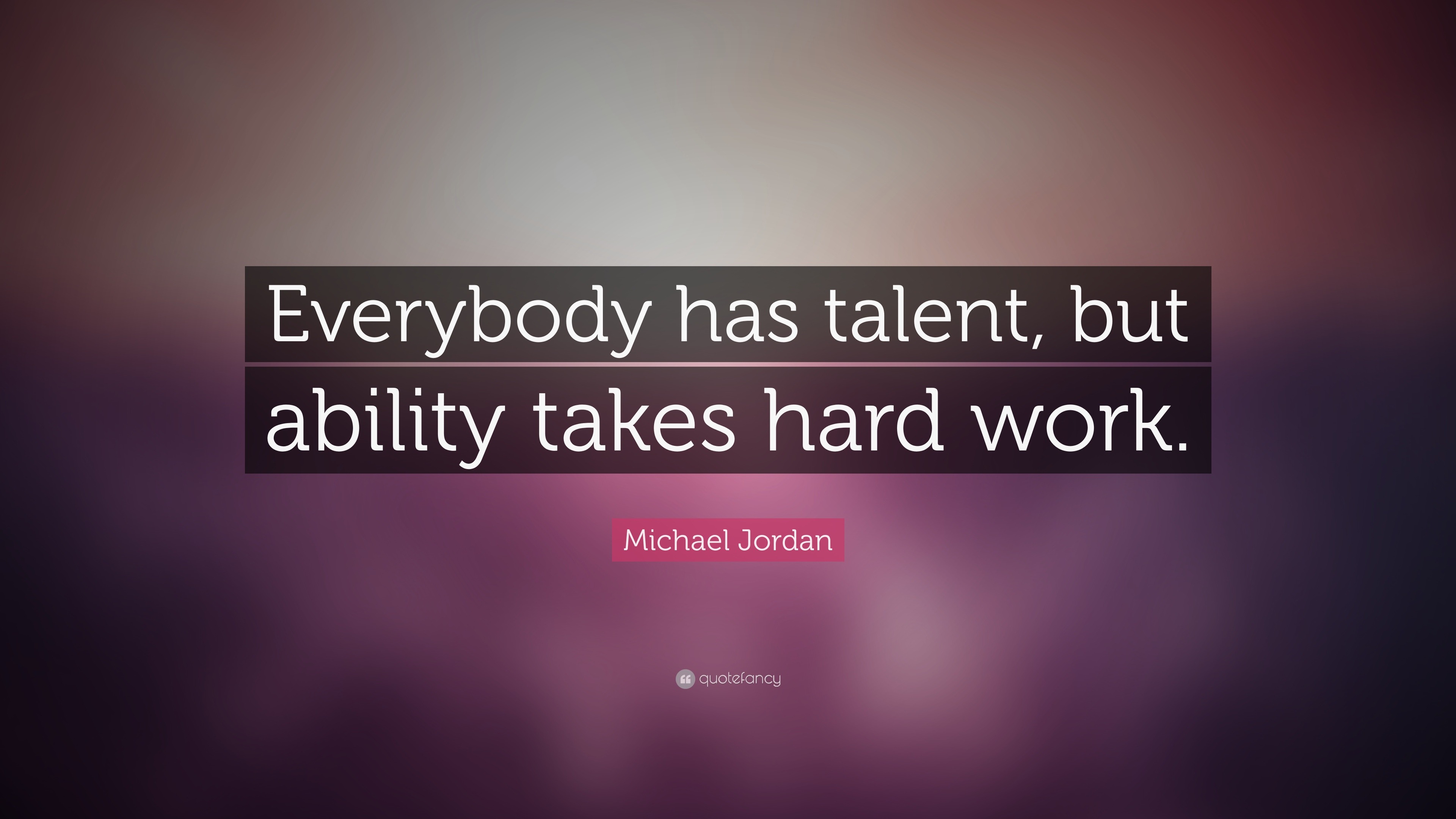 Michael Jordan Quote: “Everybody has talent, but ability takes hard