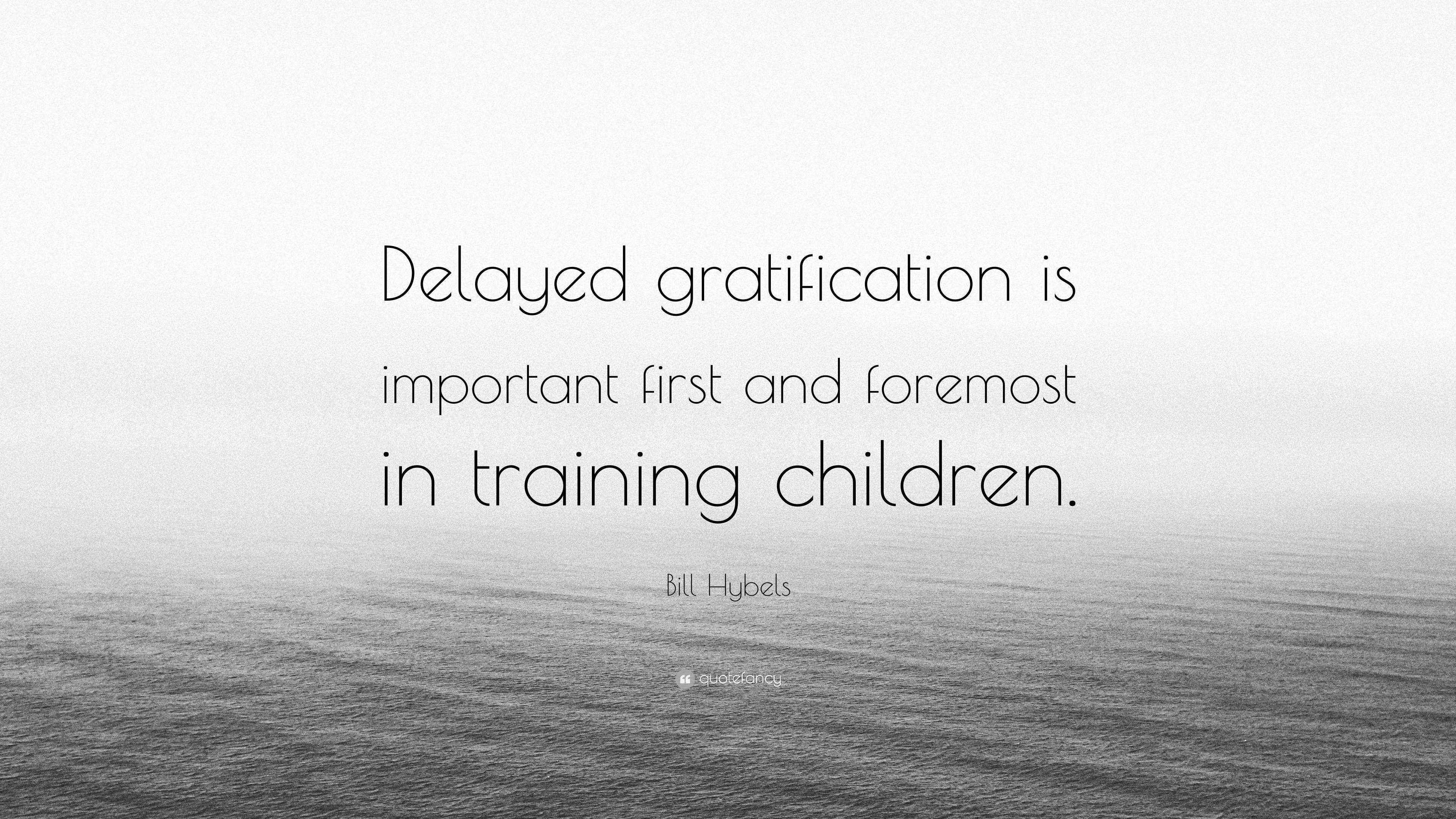 Bill Hybels Quote “Delayed gratification is important first and