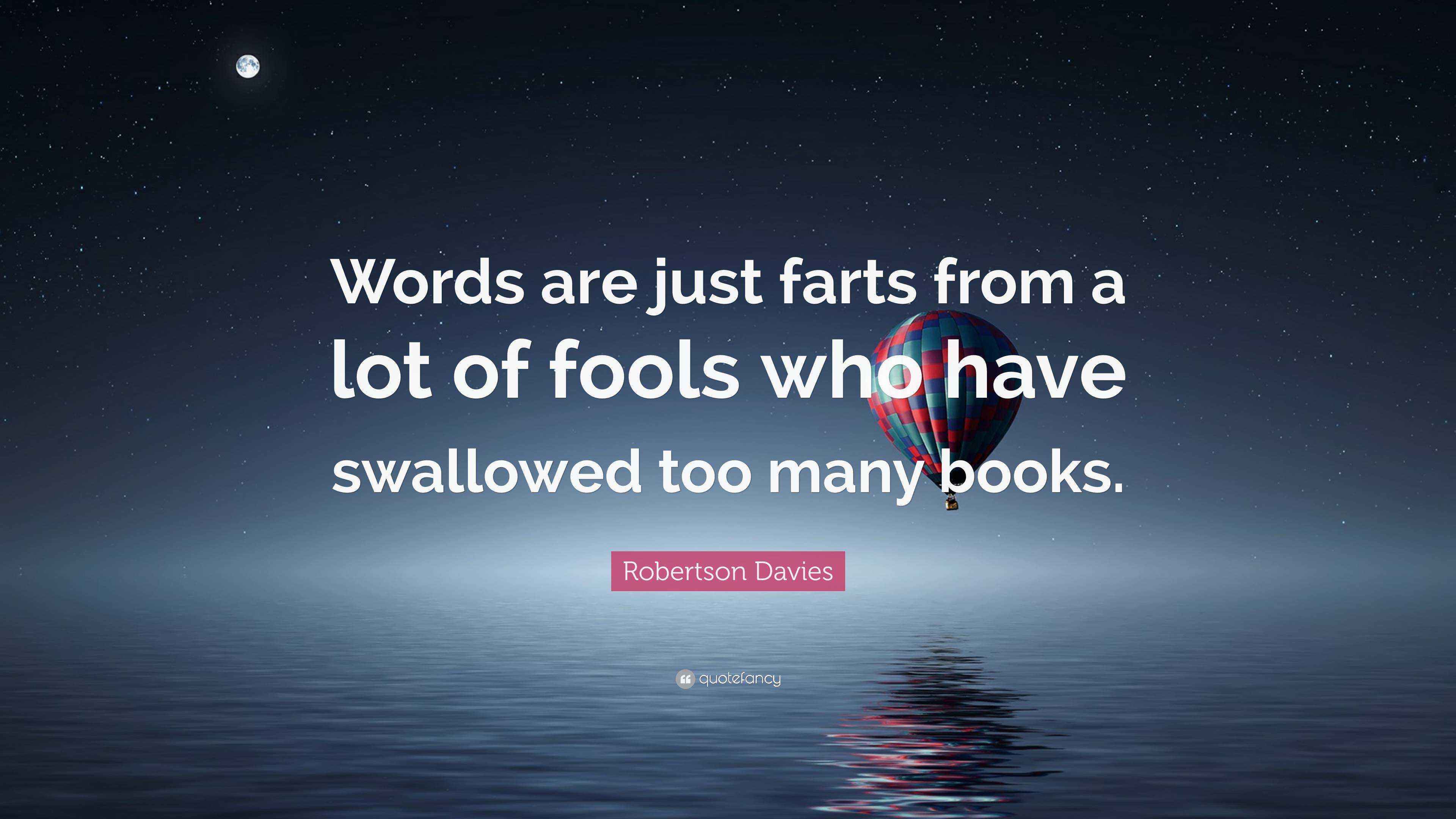 Robertson Davies Quote “Words are just farts from a lot of fools who