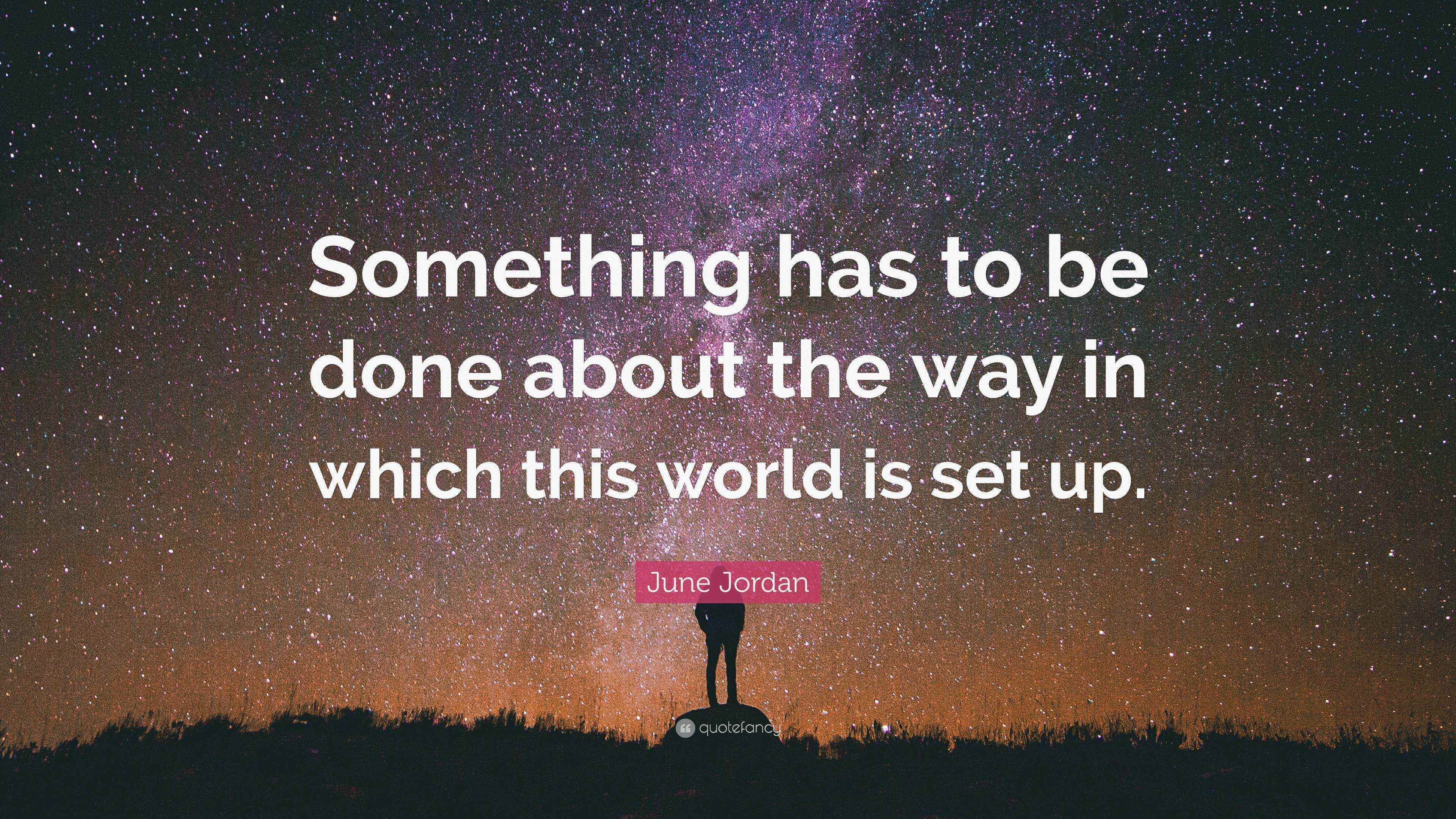 June Jordan Quote “Something has to be done about the