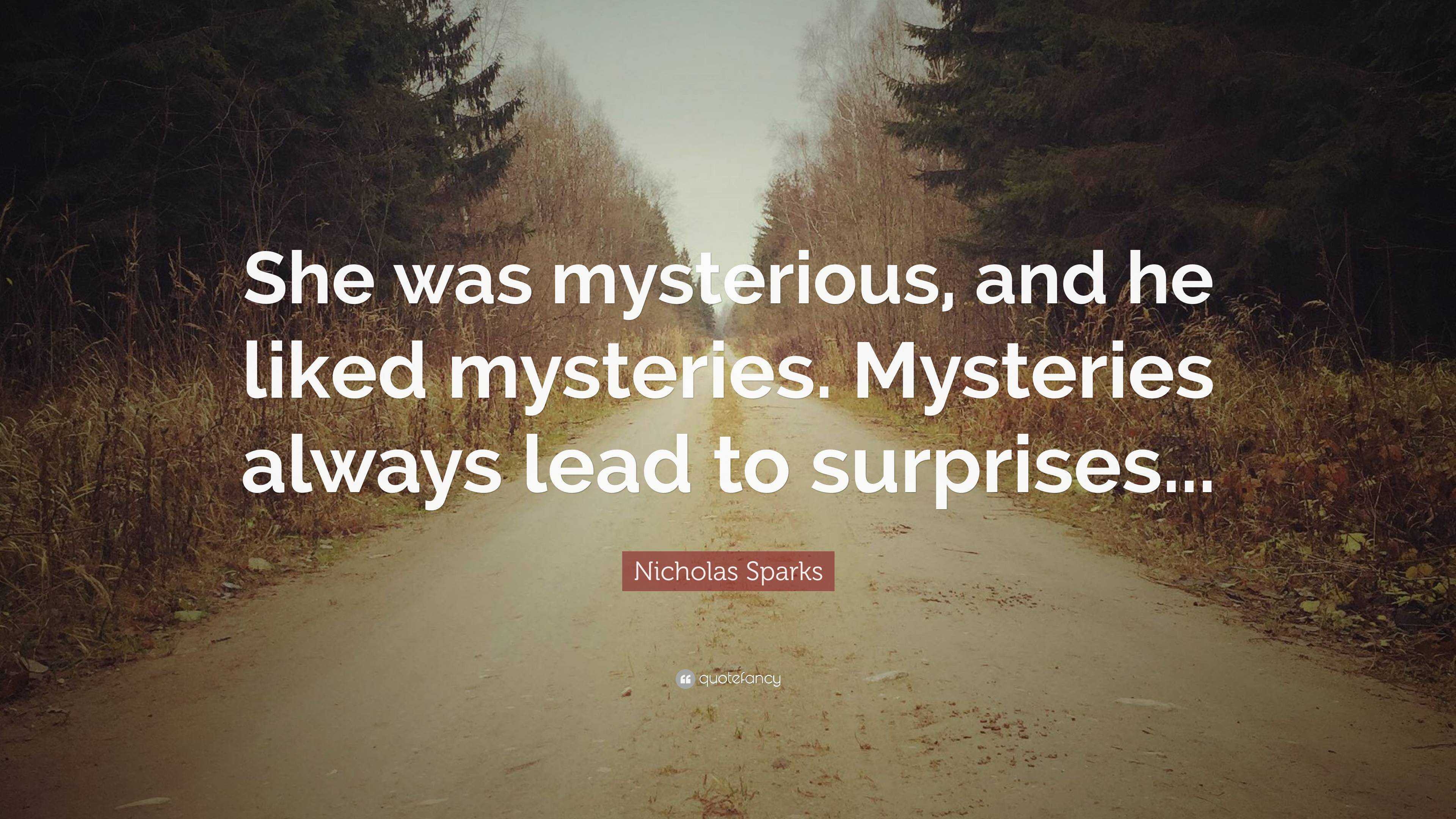 Nicholas Sparks Quote: “She was mysterious, and he liked mysteries ...