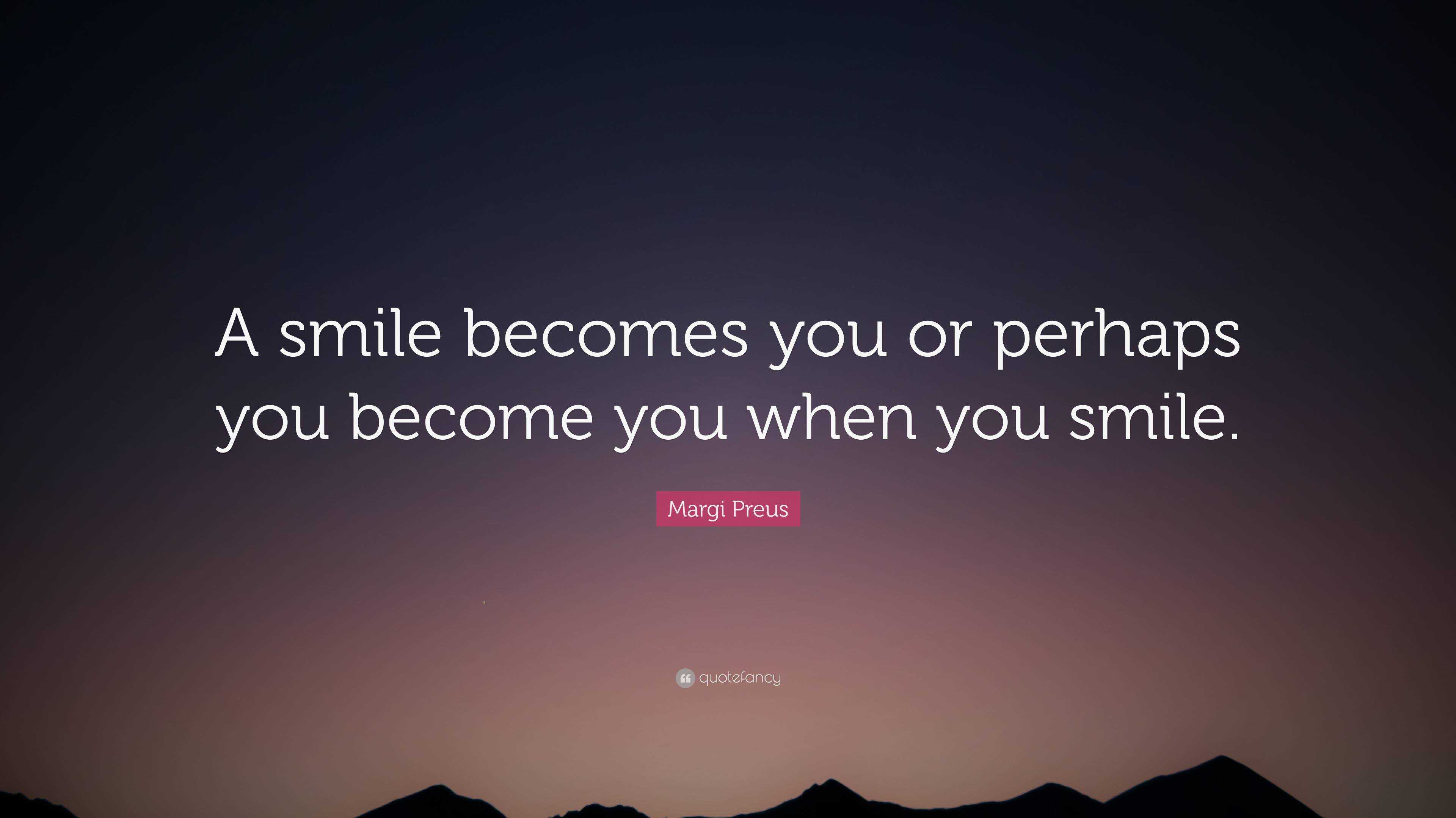 Margi Preus Quote: “A smile becomes you or perhaps you become you when ...