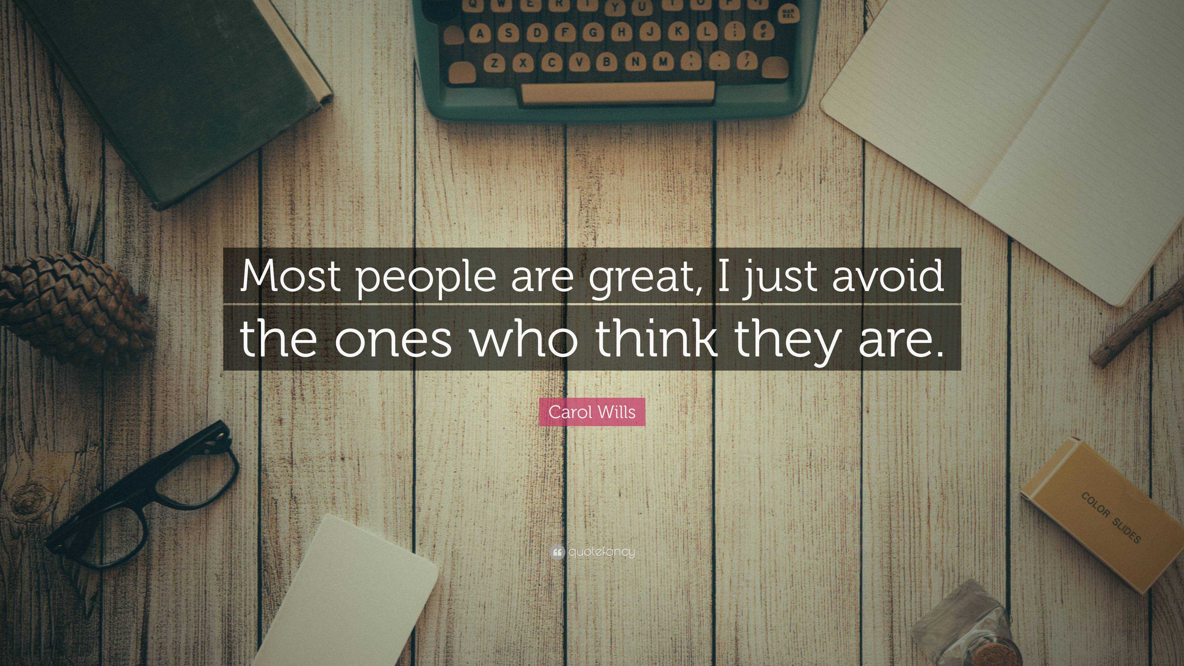 Carol Wills Quote: “Most people are great, I just avoid the ones who ...