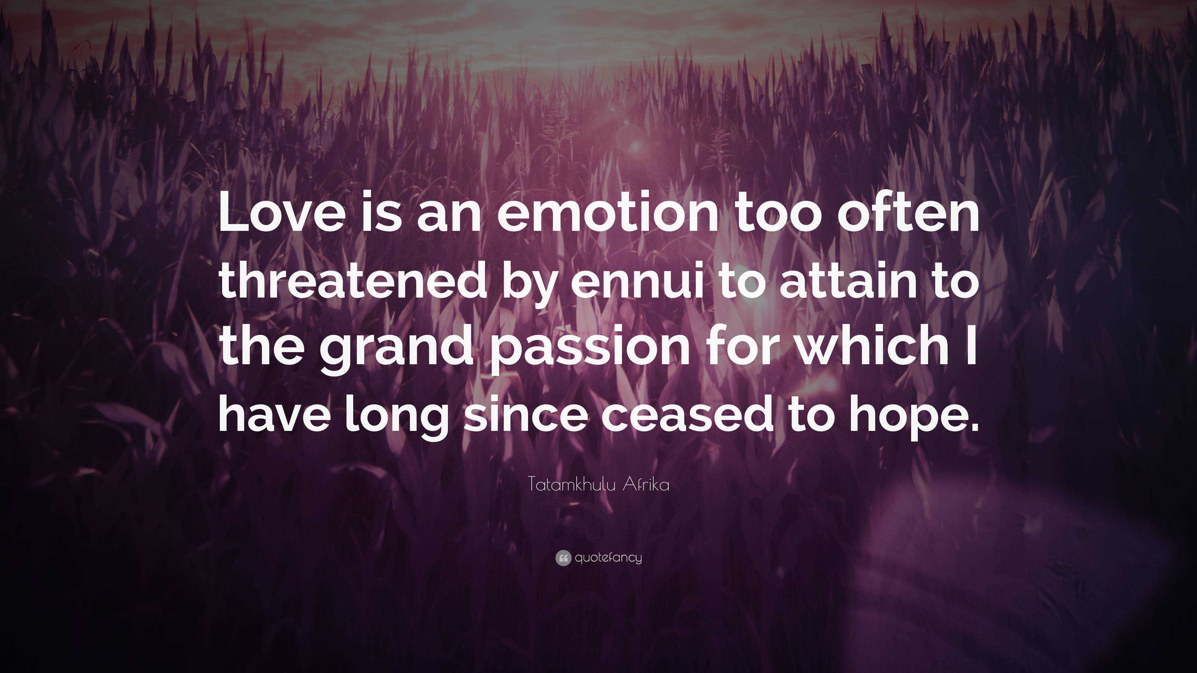 Tatamkhulu Afrika Quote: “Love is an emotion too often threatened by ...