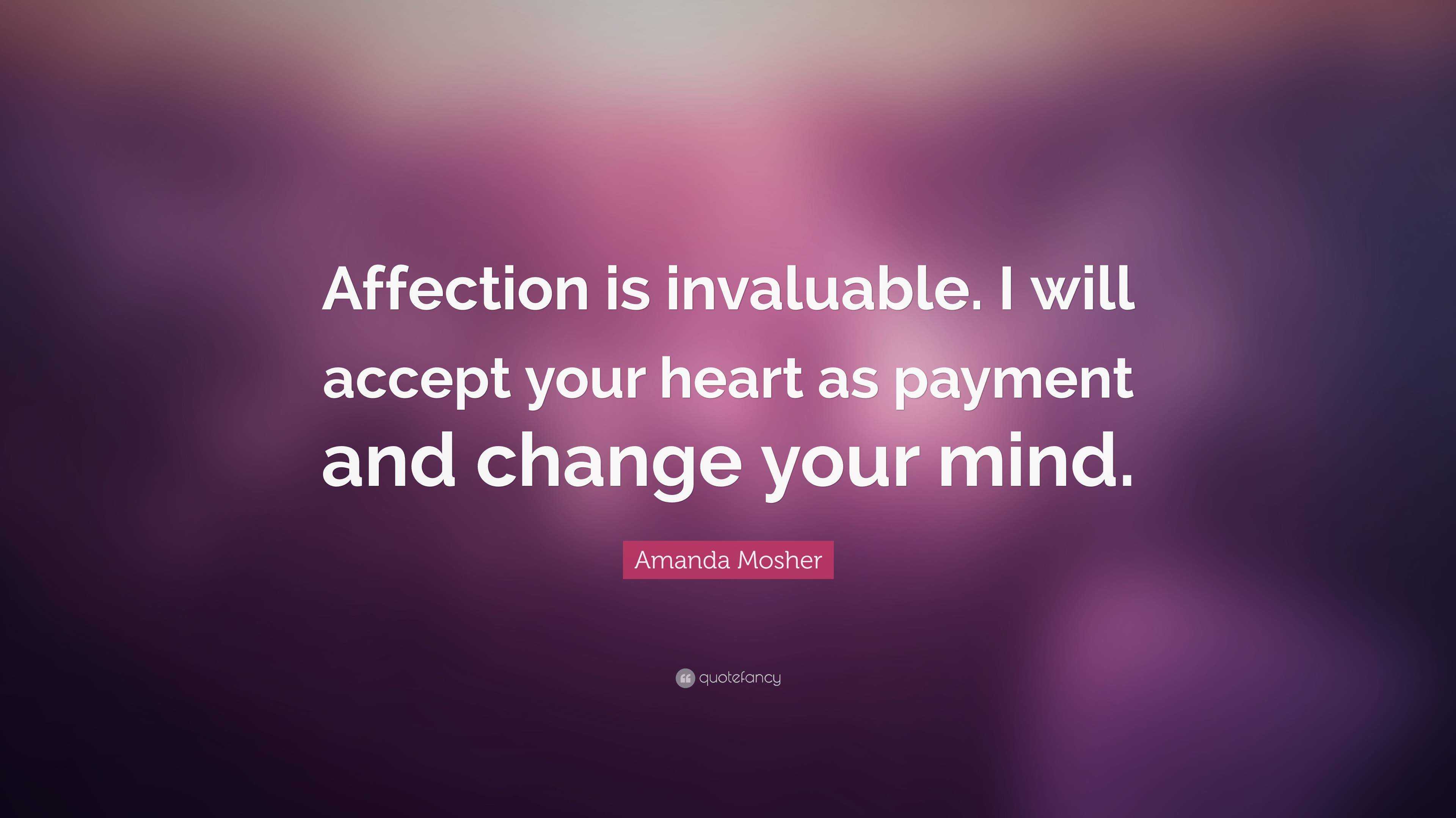 Amanda Mosher Quote: “affection Is Invaluable. I Will Accept Your Heart 