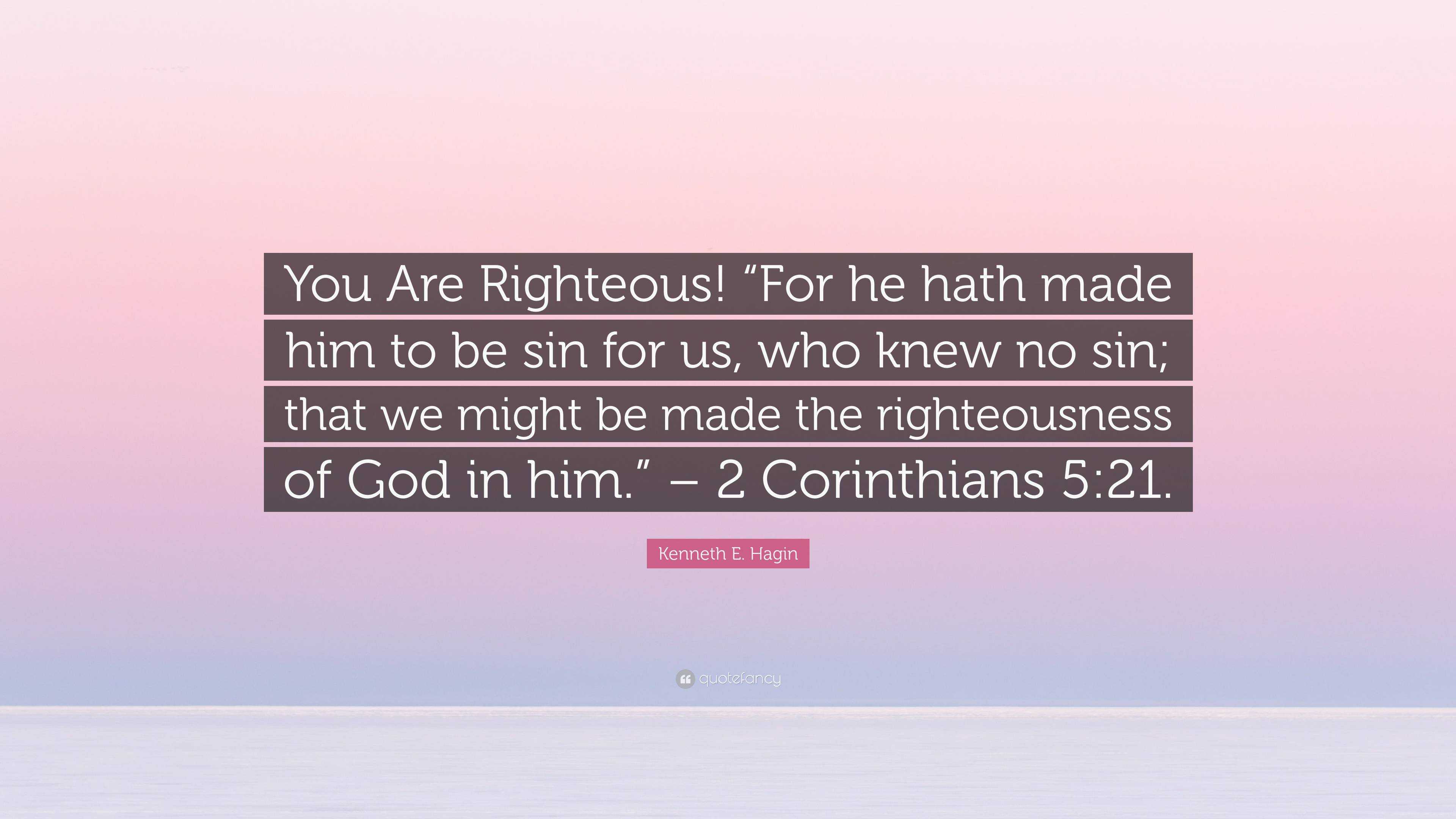 Kenneth E. Hagin Quote: “You Are Righteous! “For he hath made him to be sin  for us