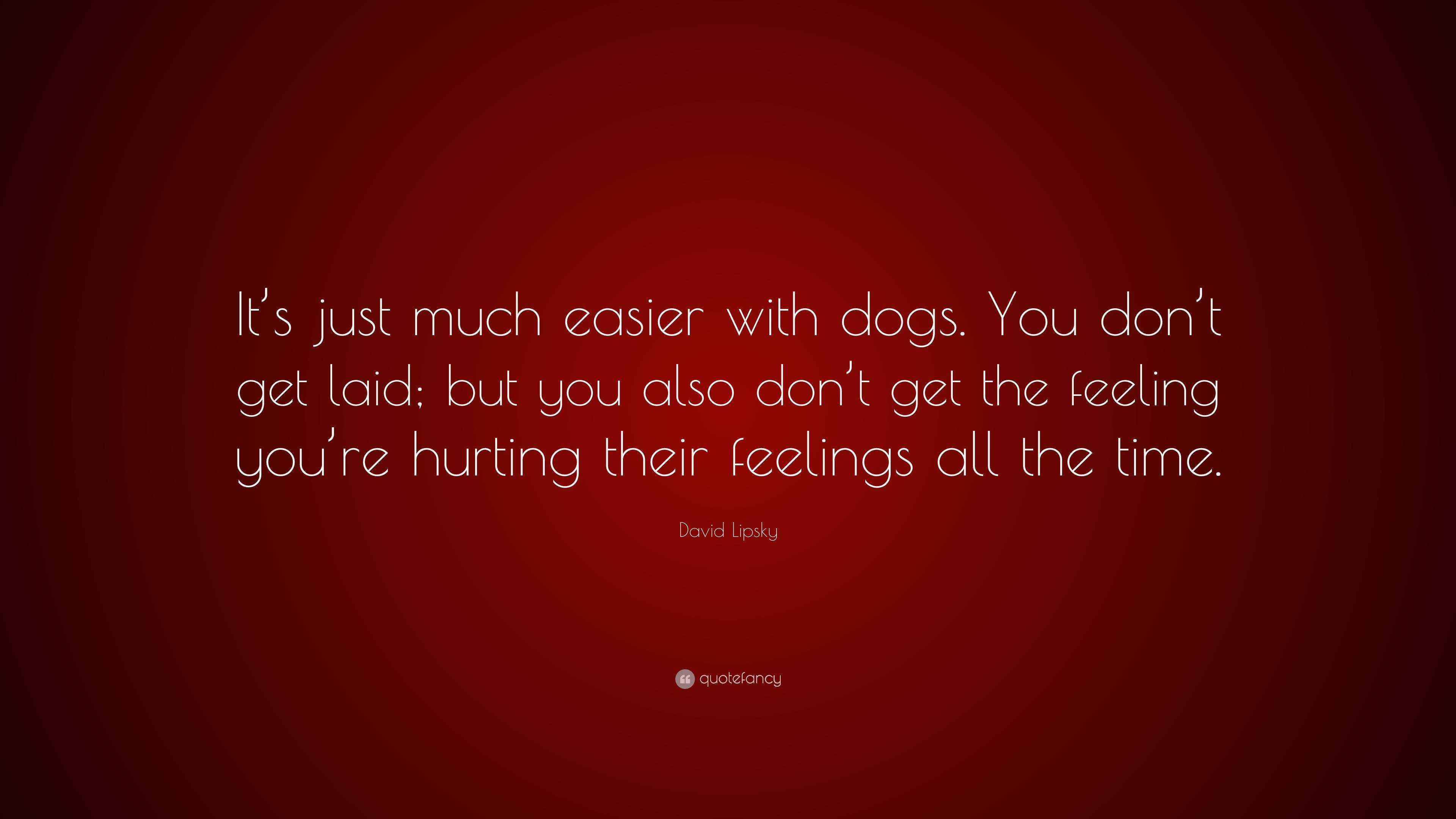 David Lipsky Quote “It’s just much easier with dogs. You don’t get
