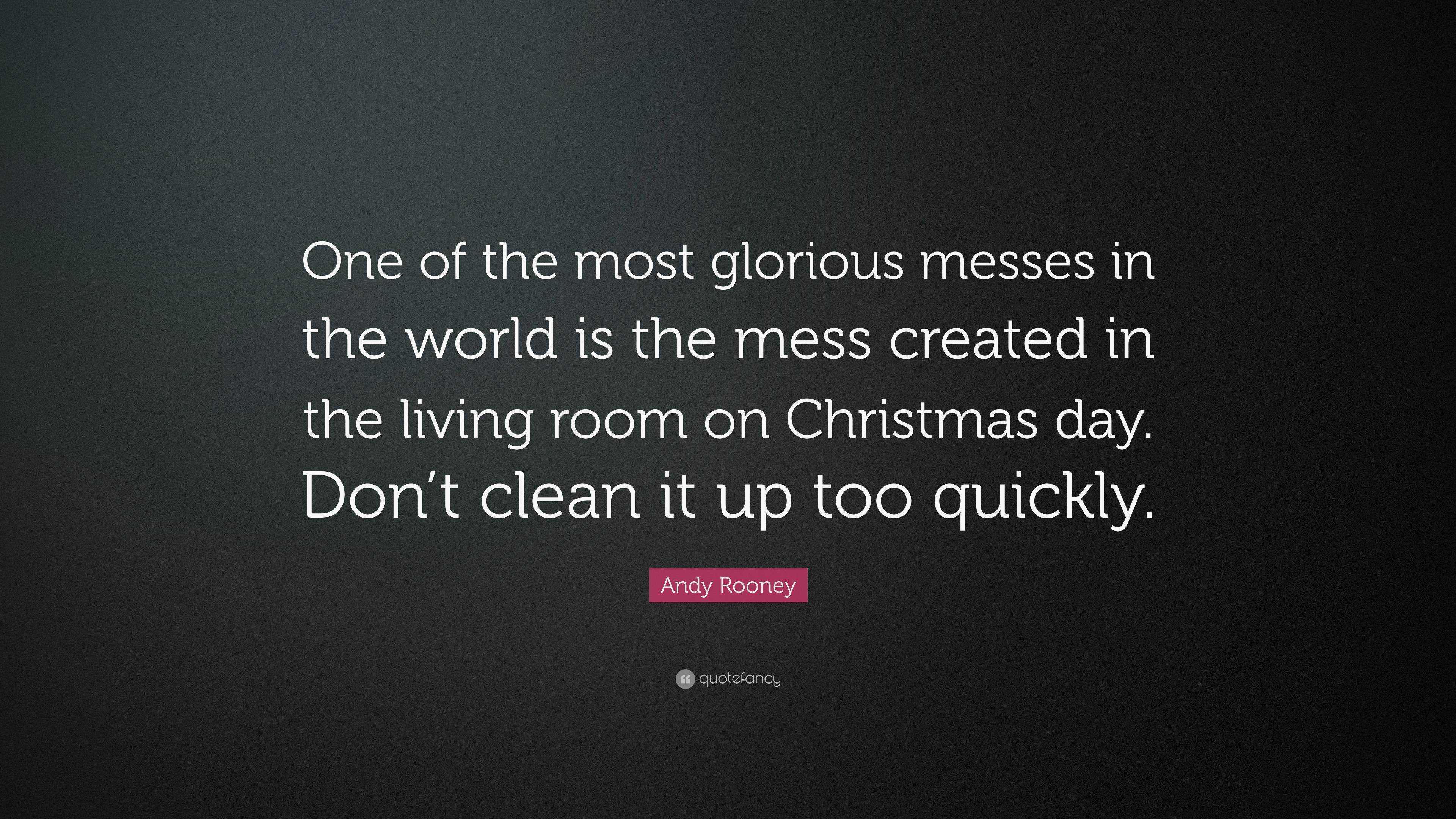 Andy Rooney Quote: “One of the most glorious messes in the world is the ...