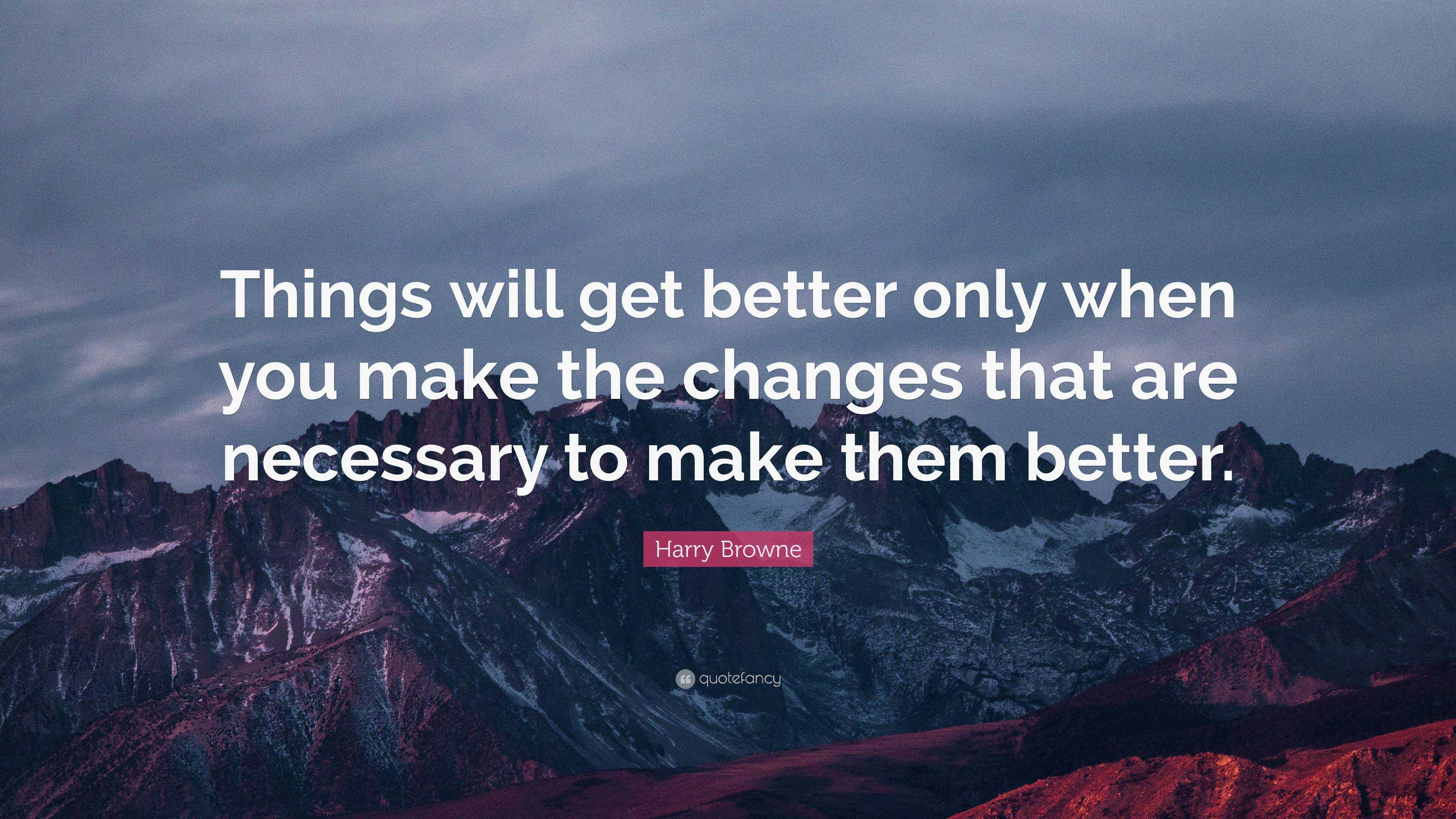 Harry Browne Quote: “Things will get better only when you make the ...