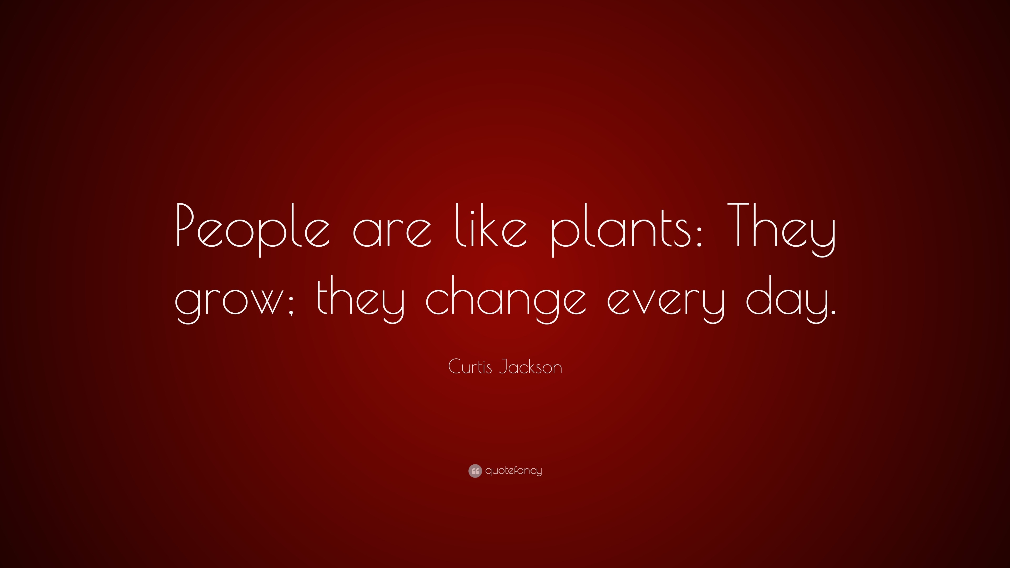 Curtis Jackson Quote “People are like plants They grow; they change
