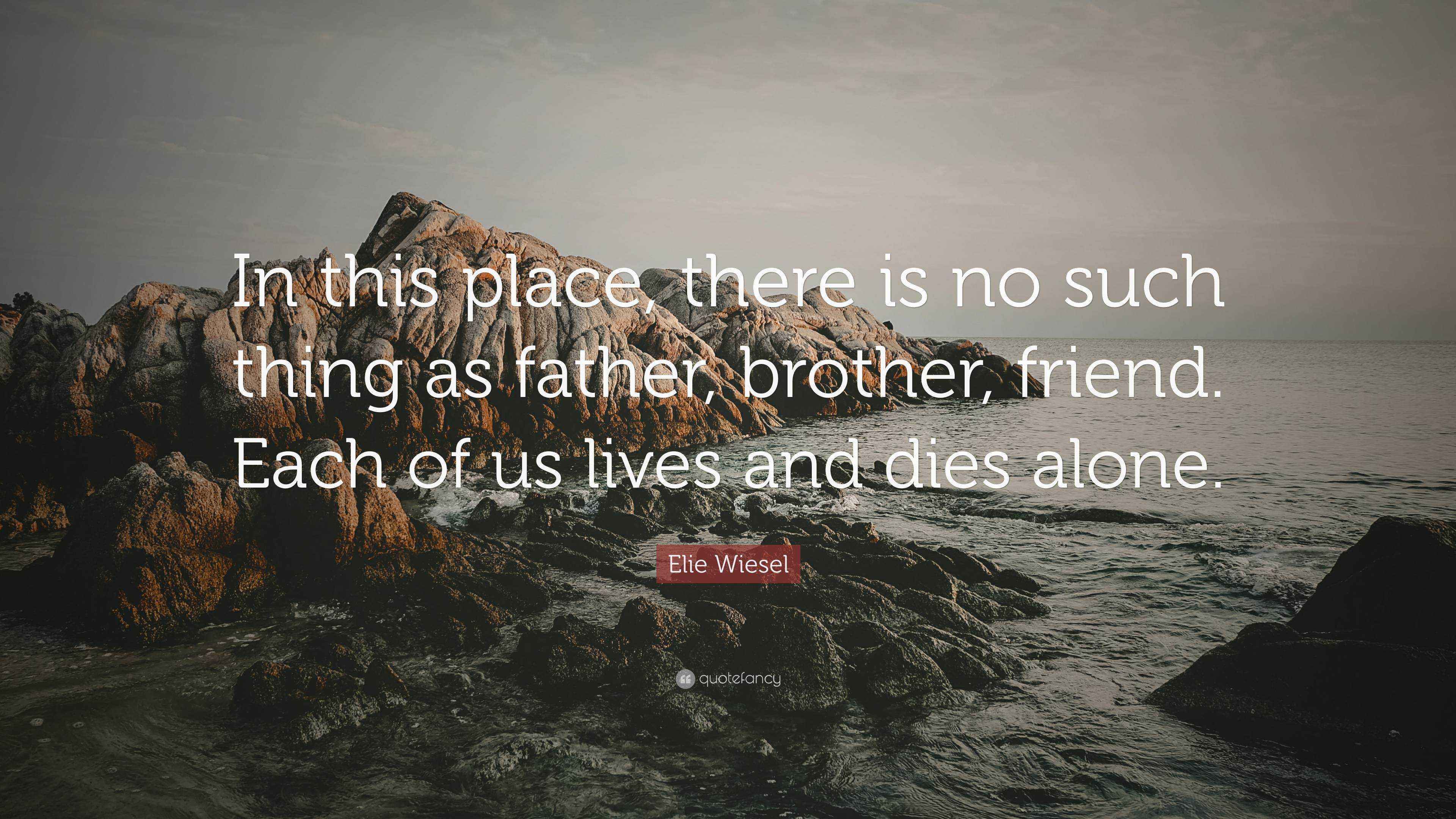 Elie Wiesel Quote: "In this place, there is no such thing as father ...