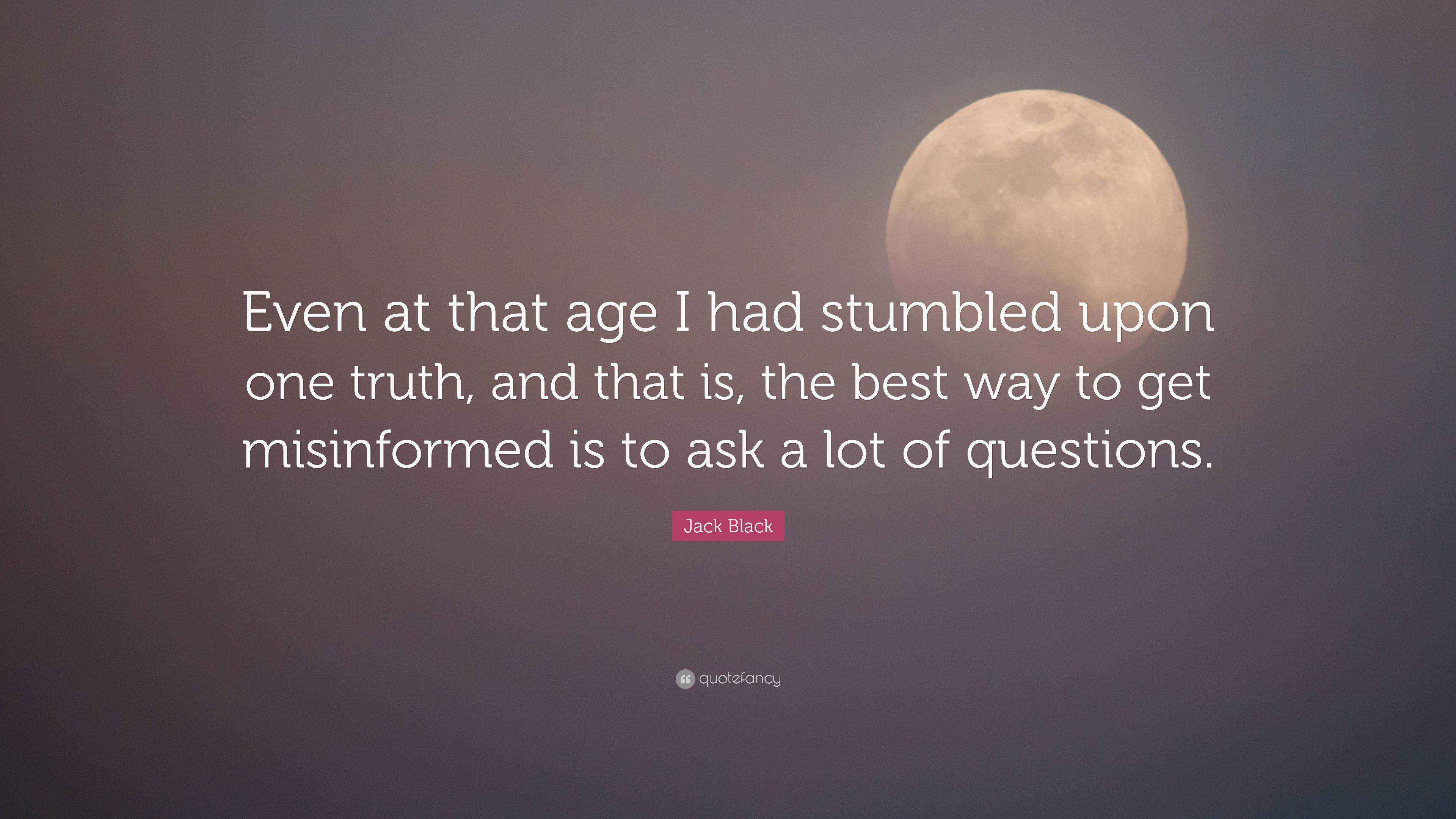 Jack Black Quote “Even at that age I had stumbled upon one truth, and