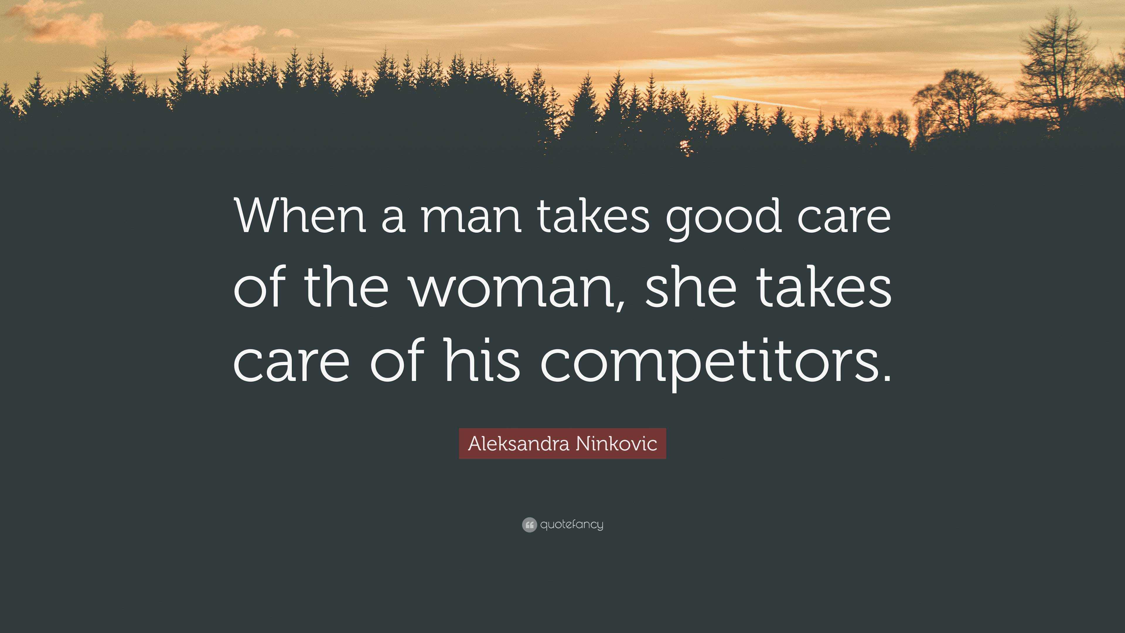 Aleksandra Ninkovic Quote: “When a man takes good care of the woman ...