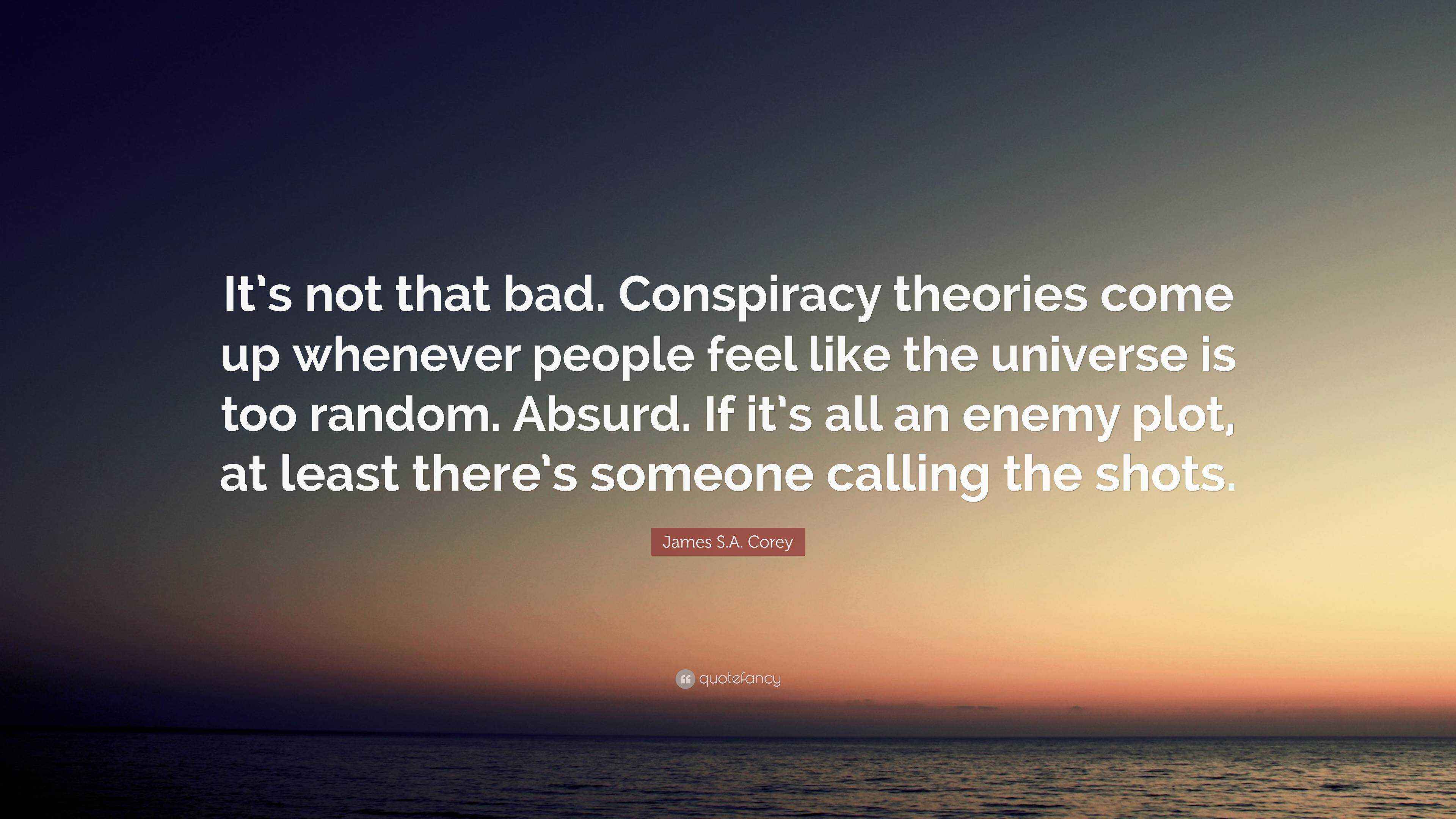 James S.A. Corey Quote: “It's not that bad. Conspiracy theories come up  whenever people feel like the universe is too random. Absurd. If it's...”, image size:3840x2160