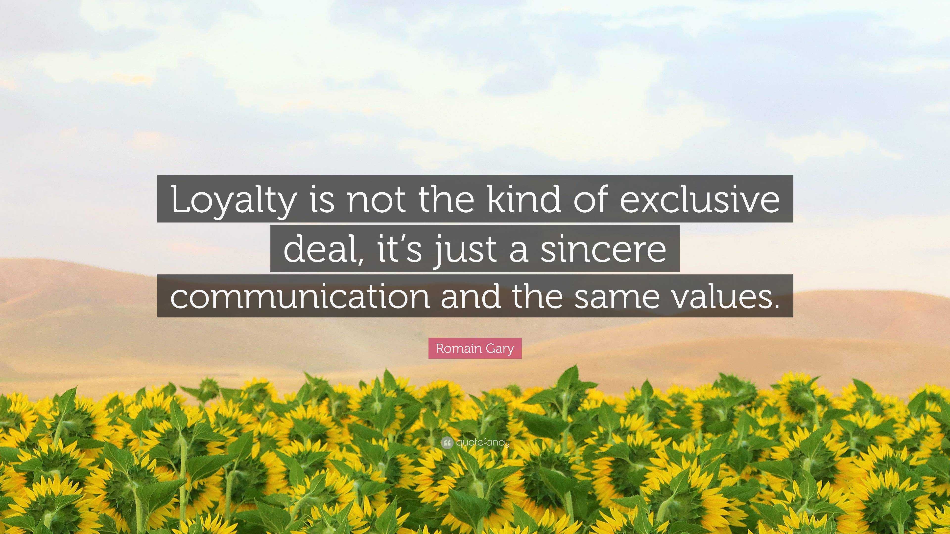 Romain Gary Quote: “Loyalty is not the kind of exclusive deal, it's just a  sincere communication