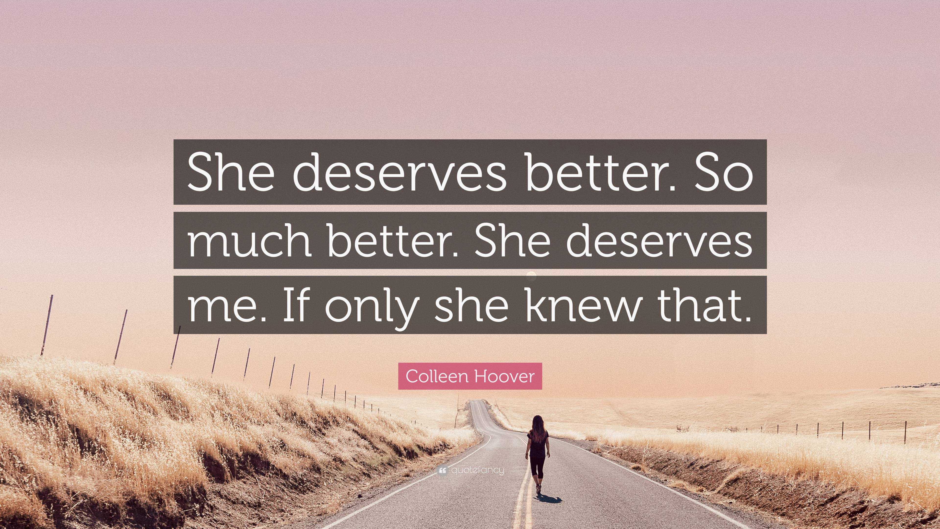 Colleen Hoover Quote “she Deserves Better So Much Better She Deserves Me If Only She Knew That”