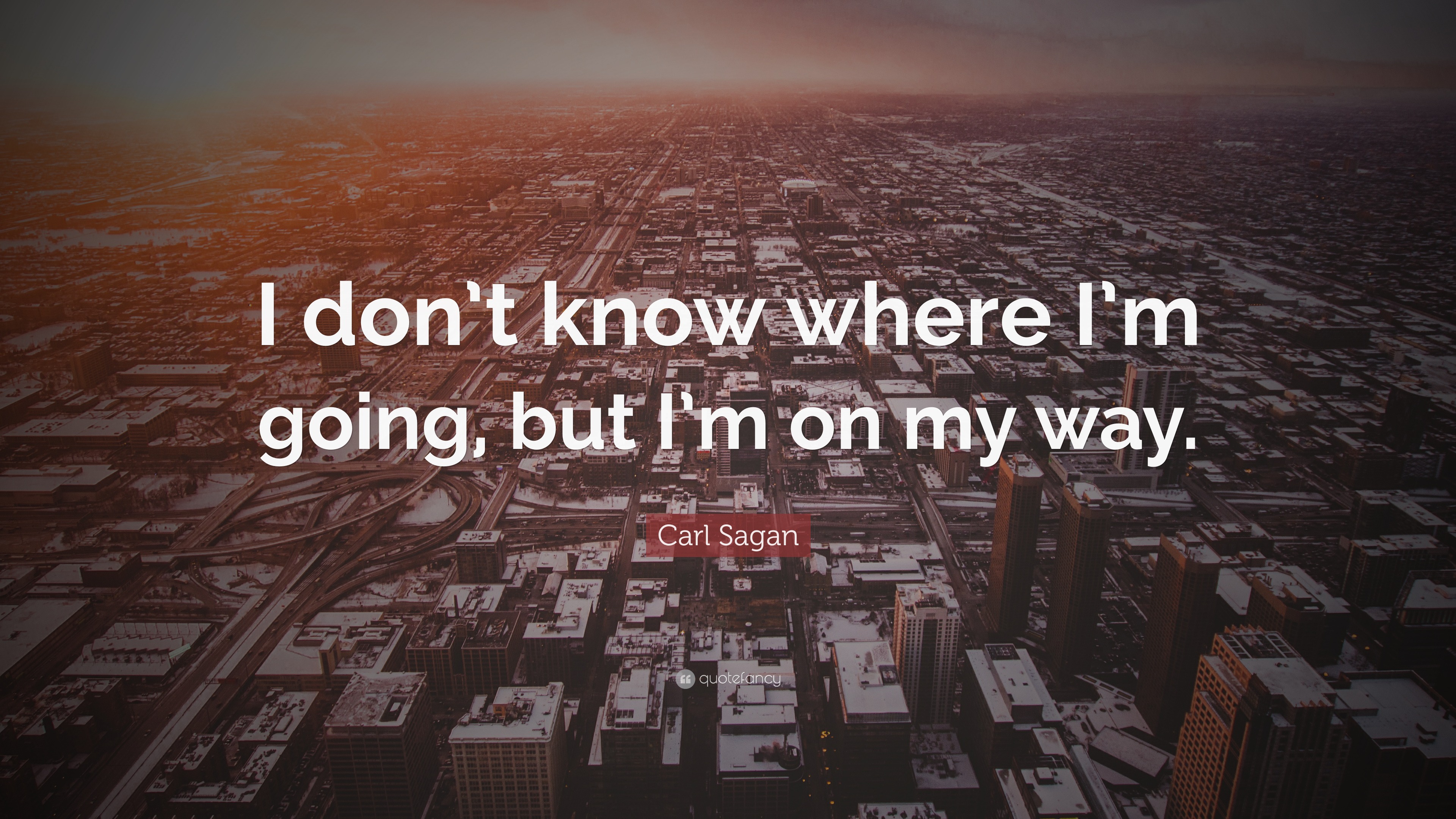 Carl Sagan Quote I don t know where I m going but I m on my