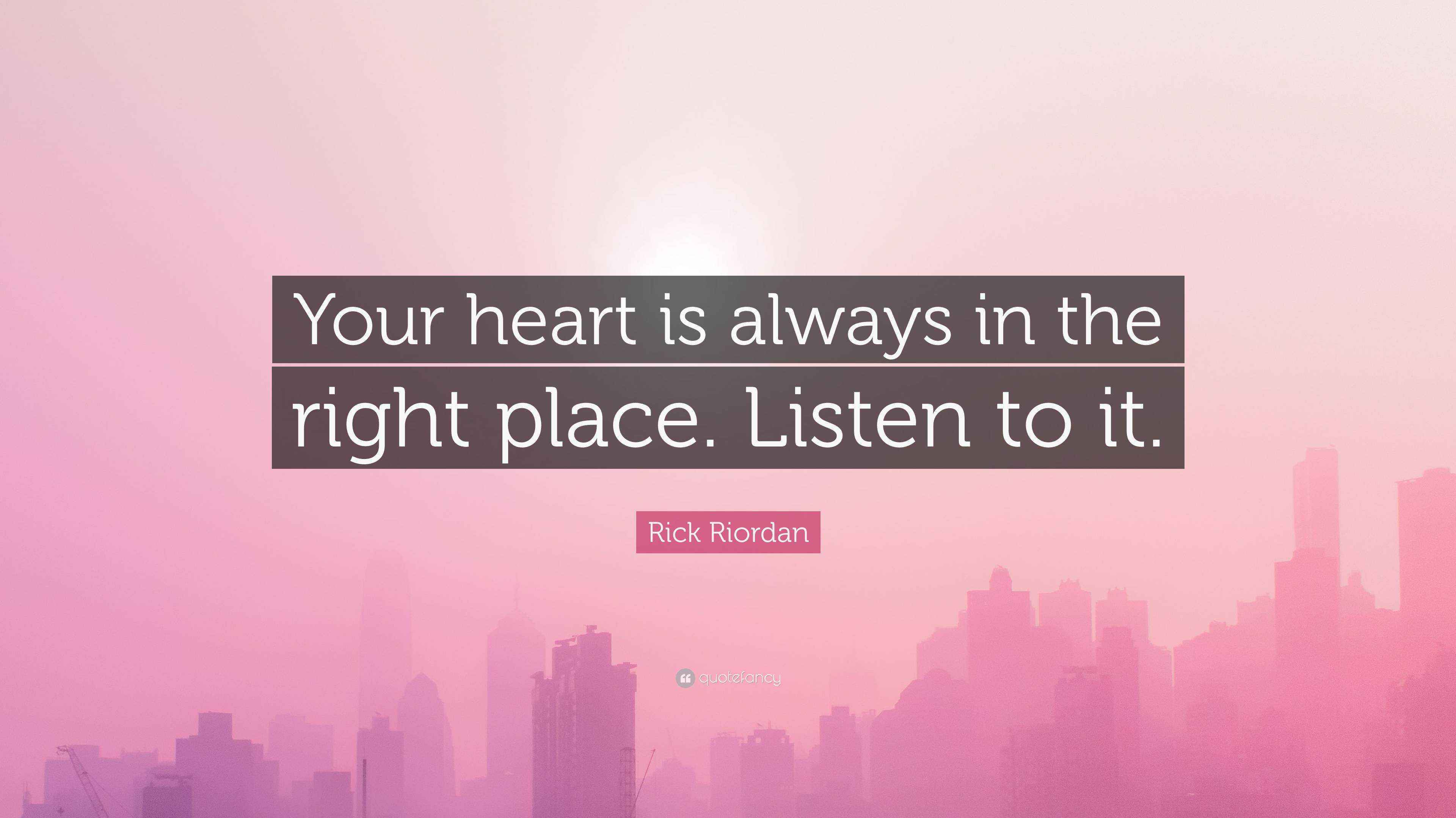 Rick Riordan Quote: “Your heart is always in the right place. Listen to