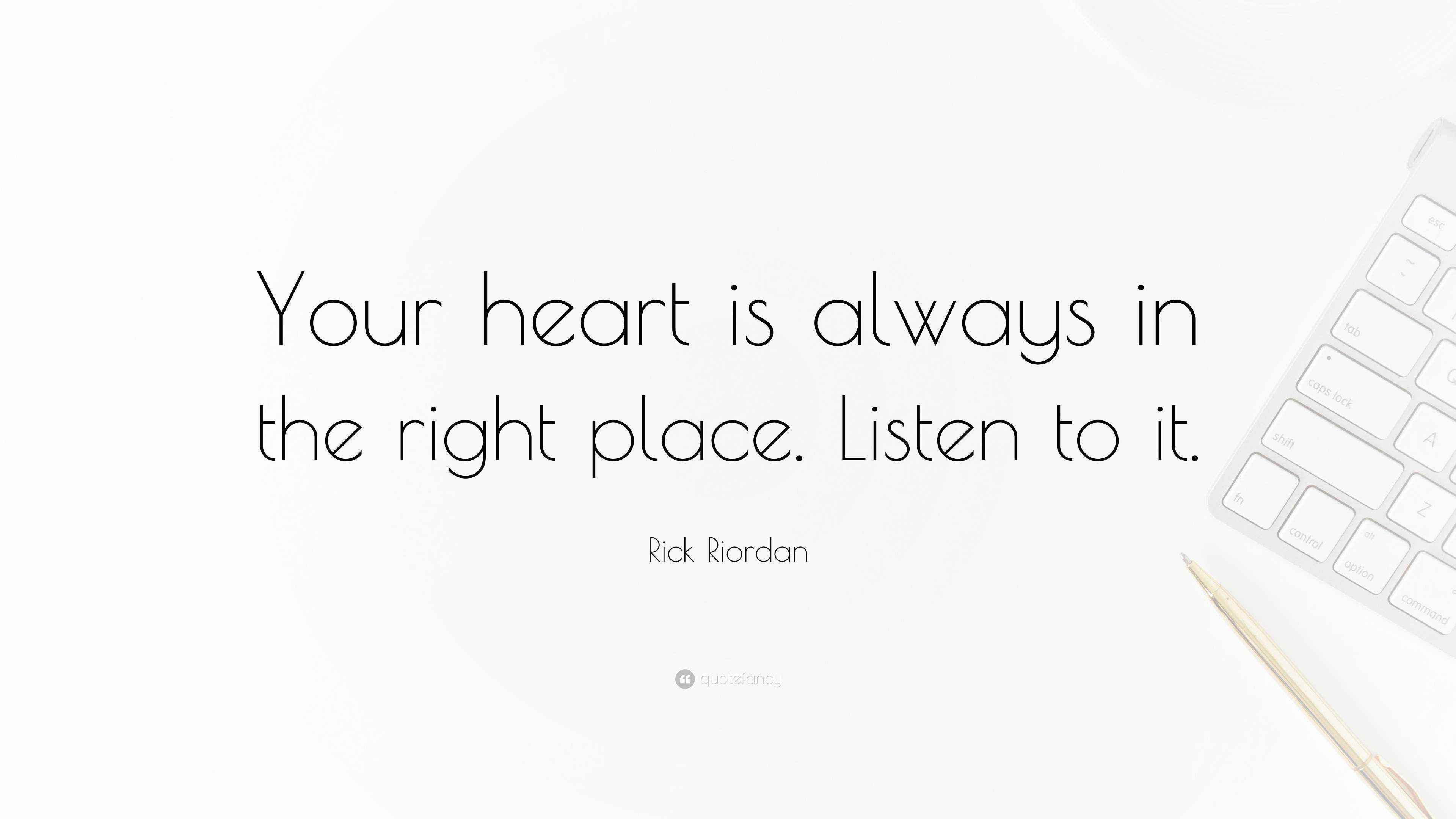 Rick Riordan Quote: “Your heart is always in the right place. Listen to