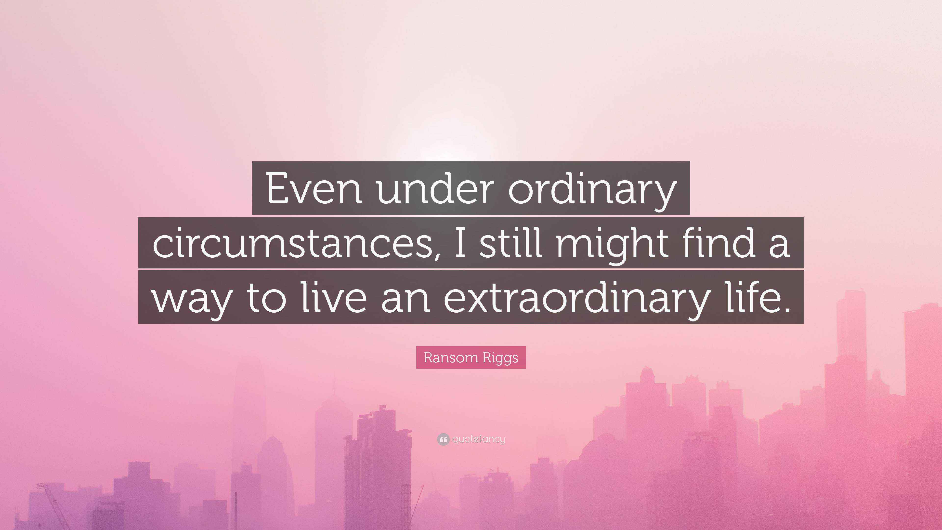 Ransom Riggs Quote: “Even under ordinary circumstances, I still might ...