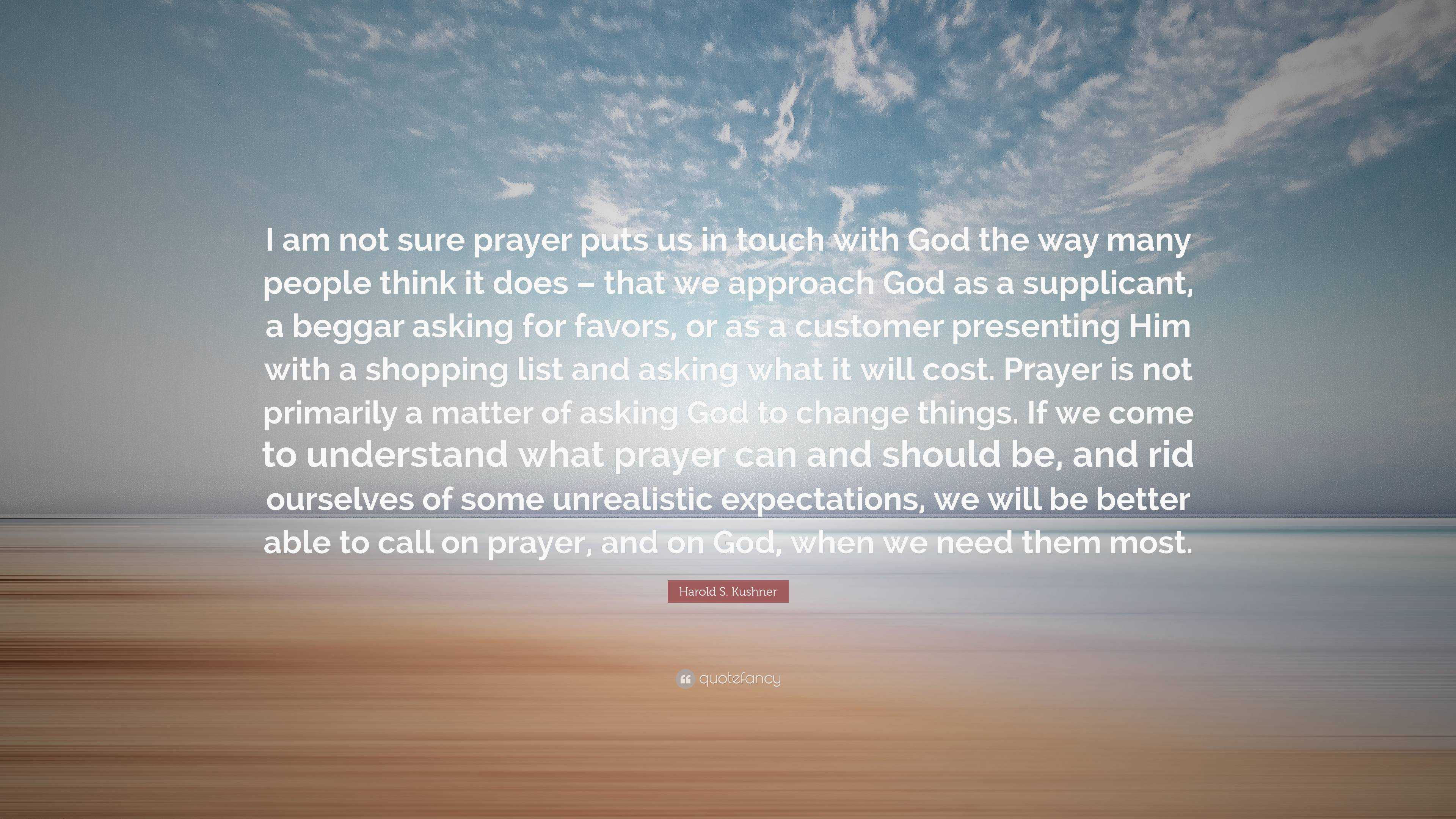 Harold S. Kushner Quote: “I am not sure prayer puts us in touch with ...