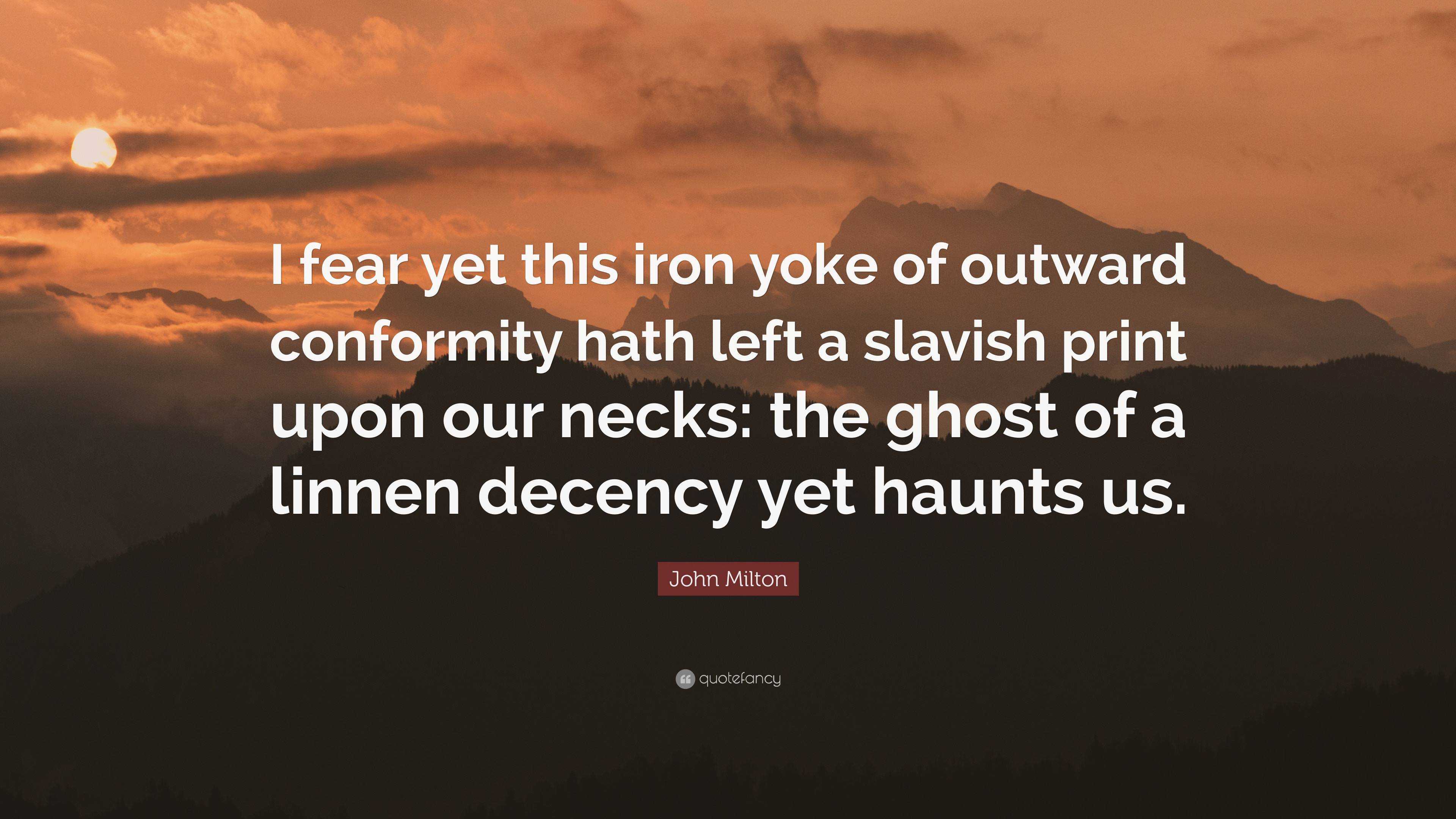 John Milton Quote: “I fear yet this iron yoke of outward