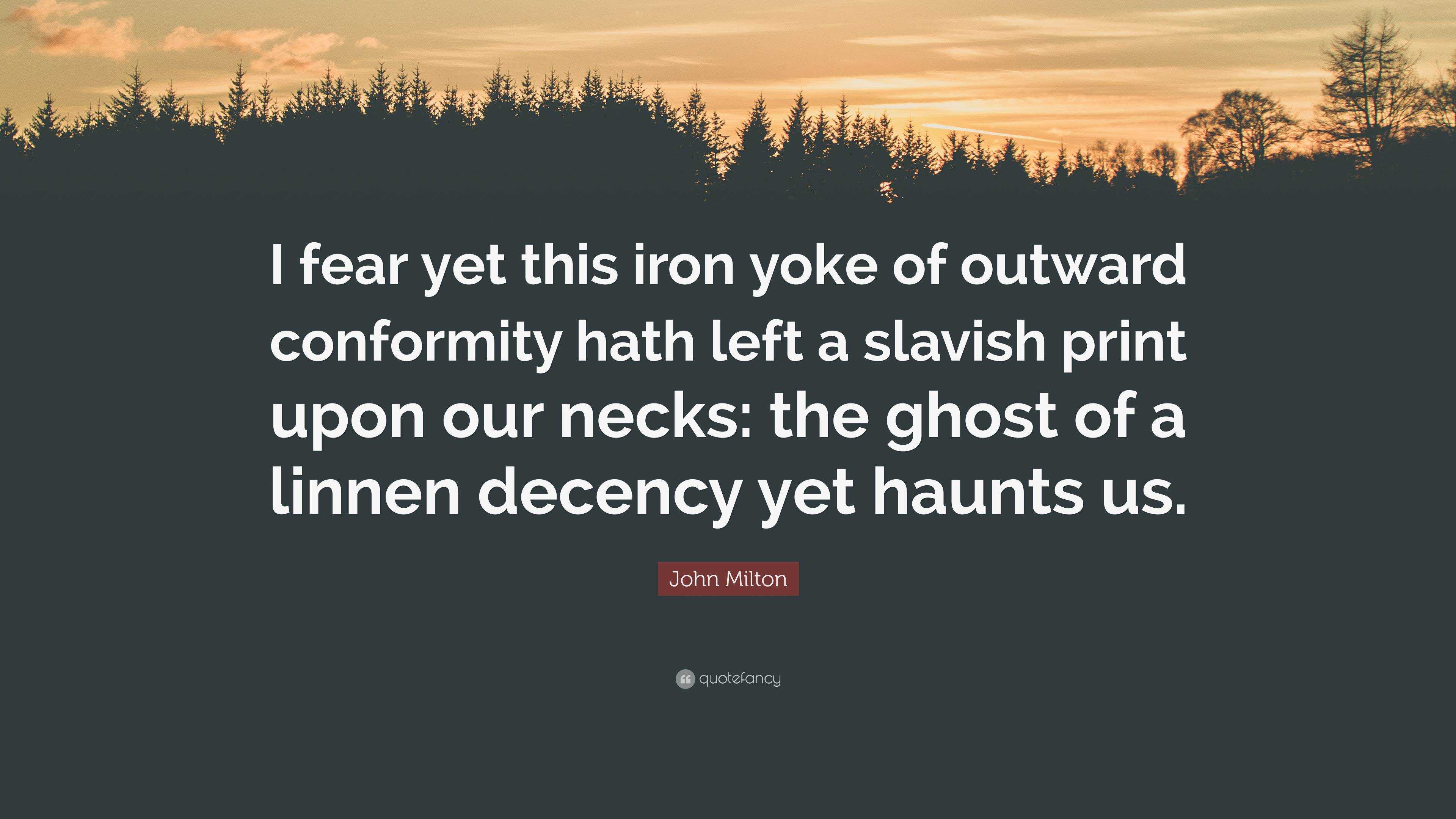 John Milton Quote: “I fear yet this iron yoke of outward