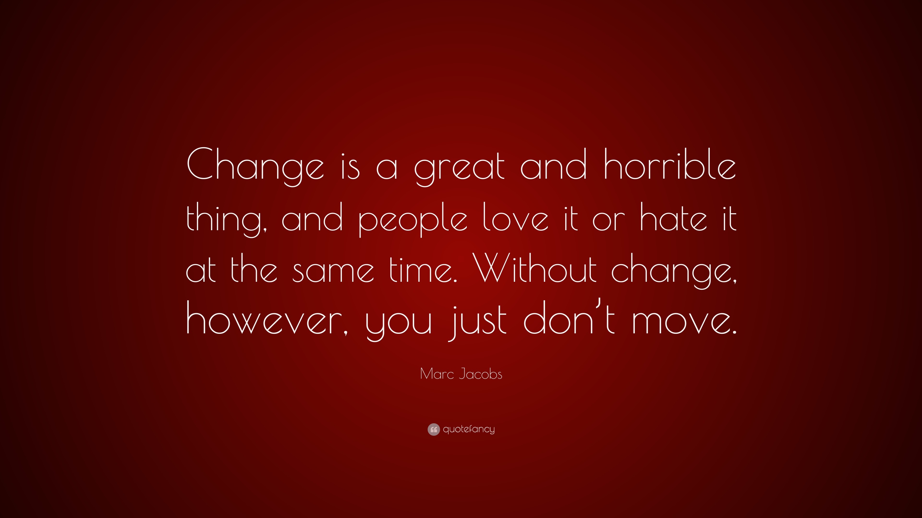 Marc Jacobs Quote: “Change is a great and horrible thing, and people ...