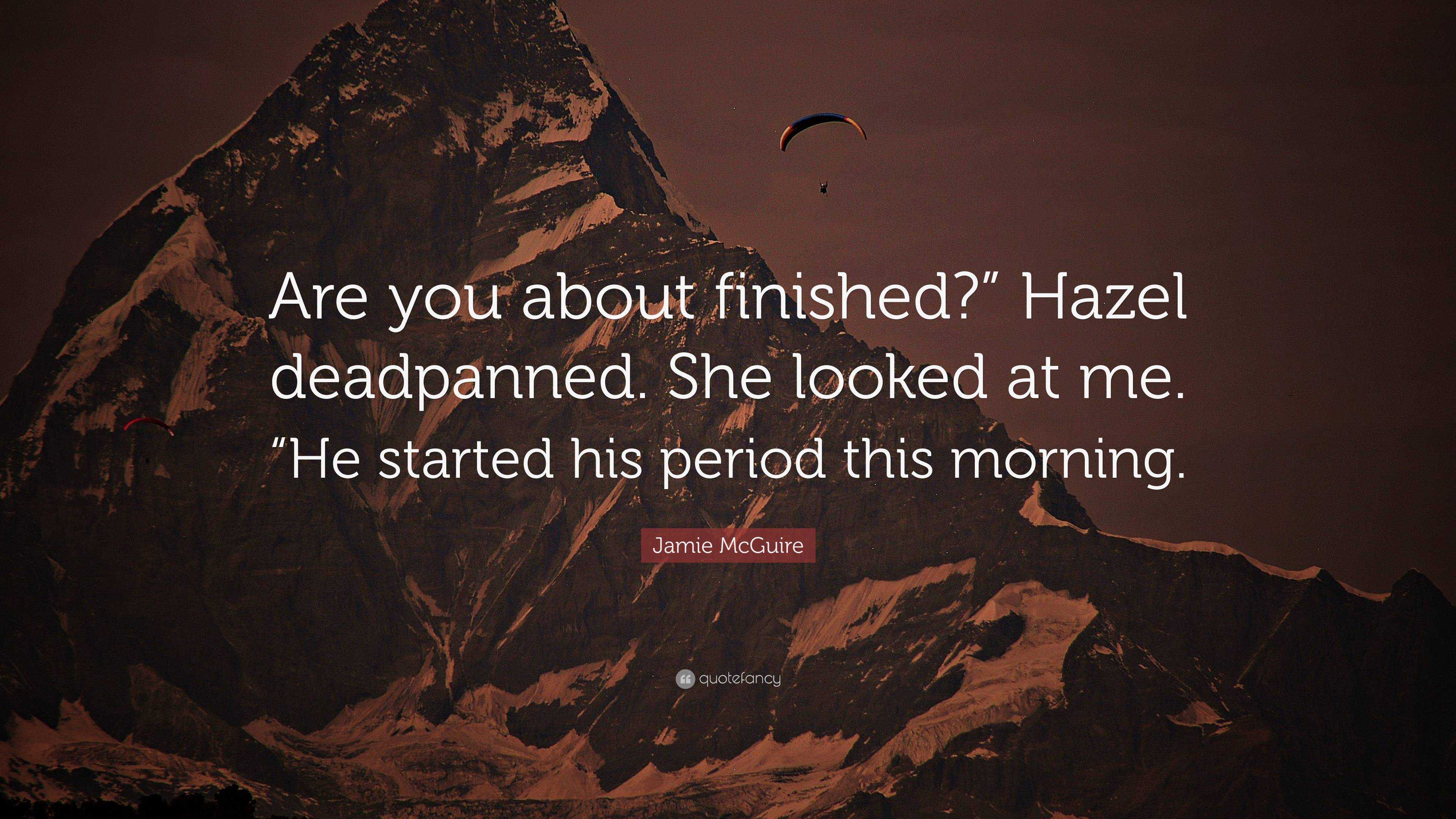 Jamie Mcguire Quote Are You About Finished” Hazel Deadpanned She