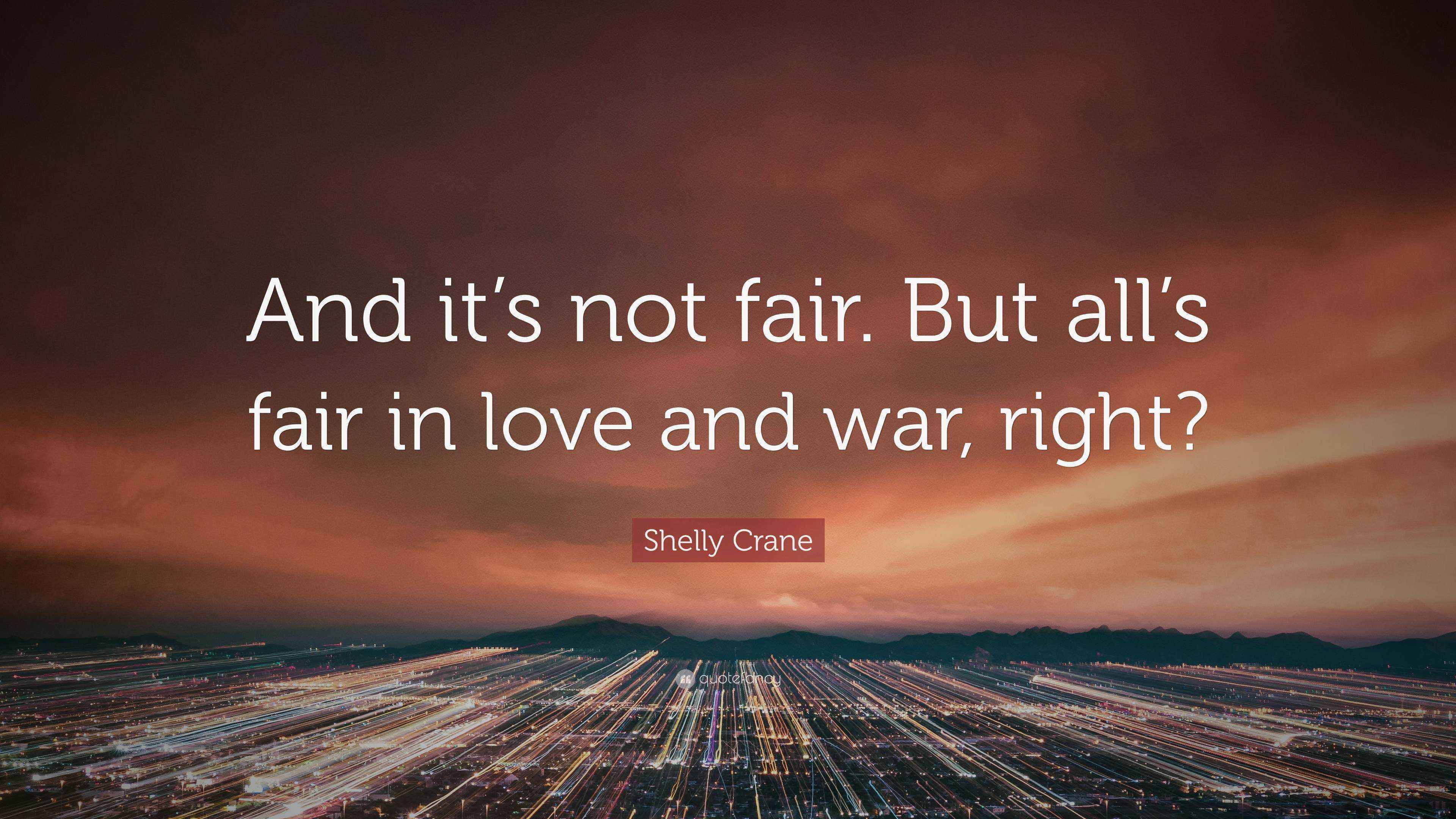 Shelly Crane Quote “And it’s not fair. But all’s fair in love and war
