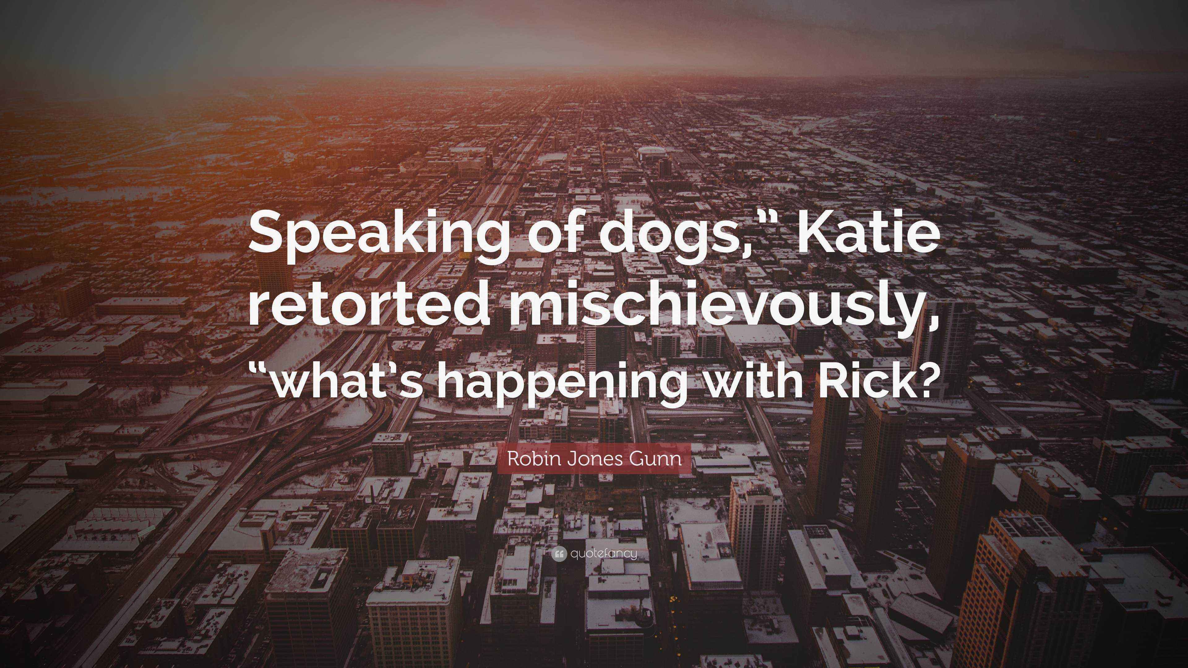 Robin Jones Gunn Quote: “Speaking of dogs,” Katie retorted ...