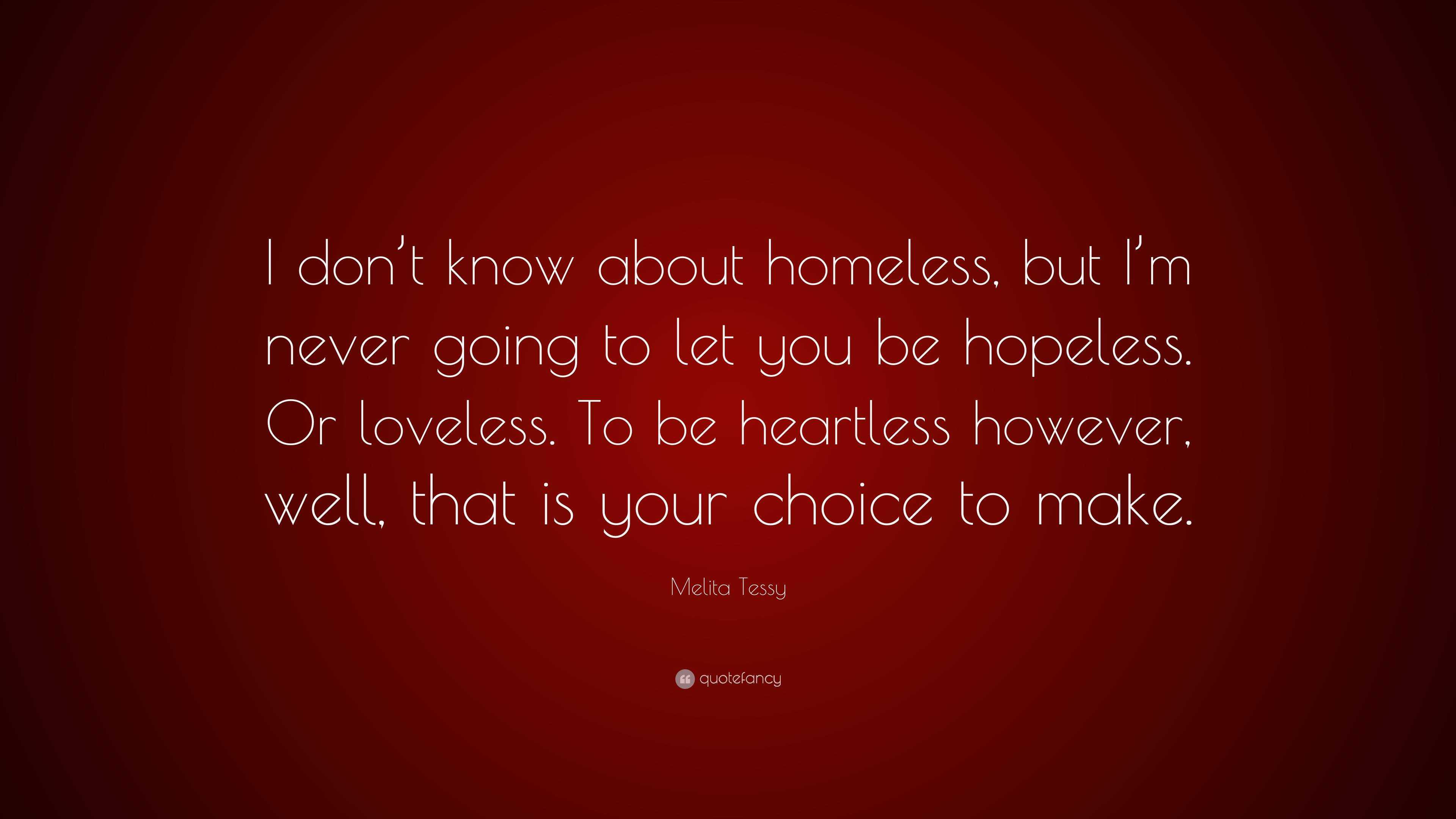 Melita Tessy Quote: “I don’t know about homeless, but I’m never going ...