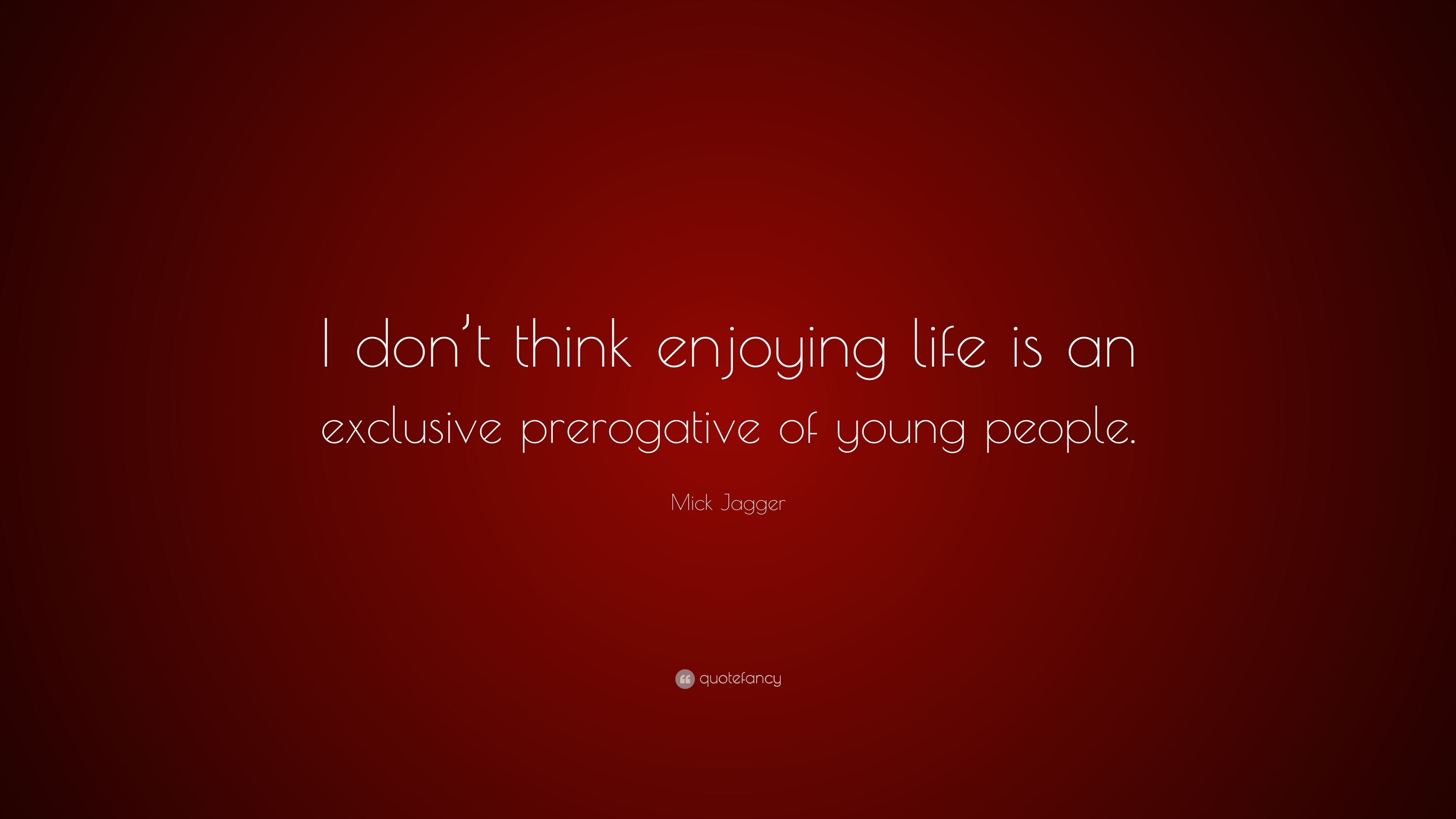 Mick Jagger Quote “I don’t think enjoying life is an exclusive