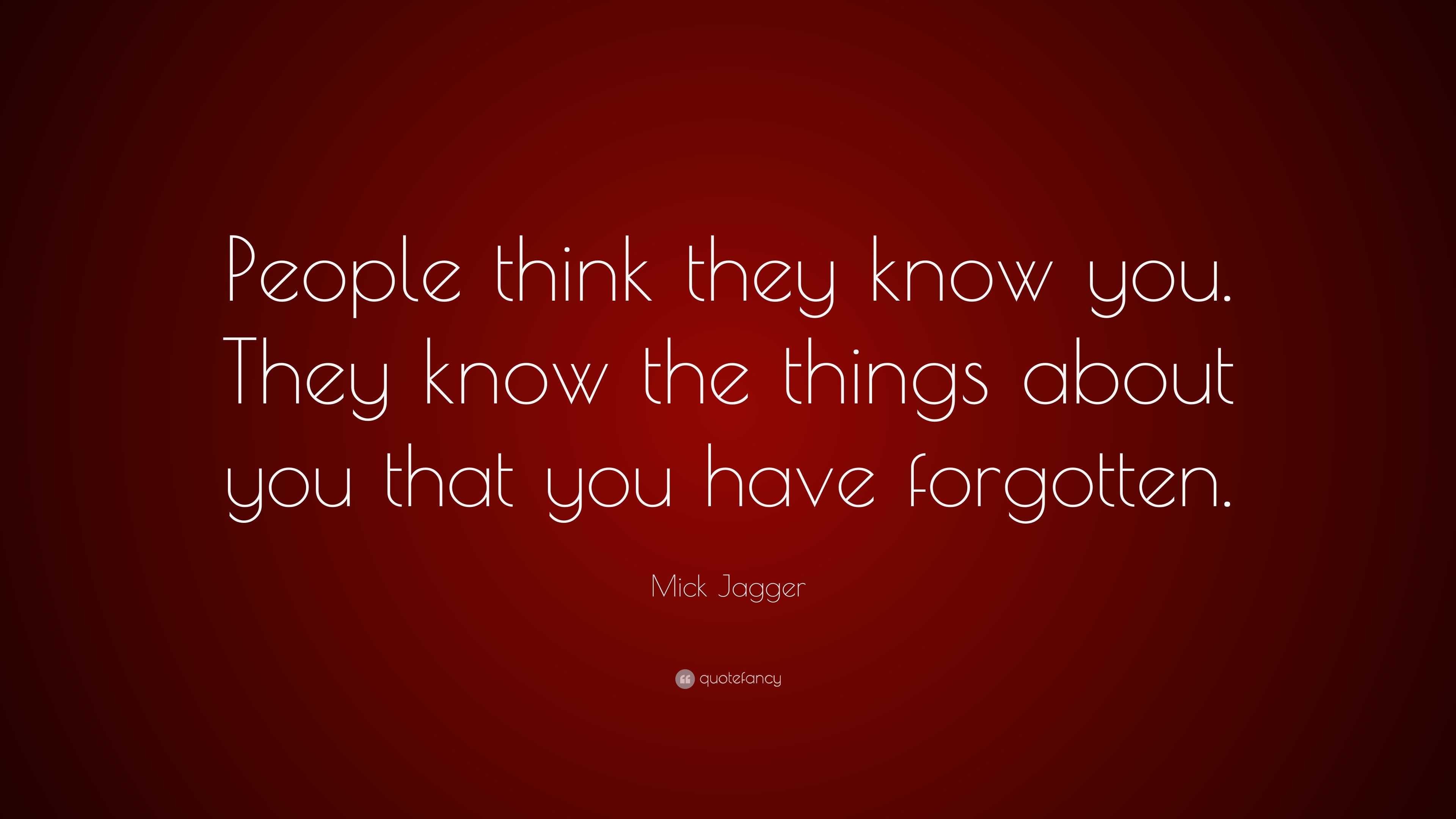 Mick Jagger Quote: “People think they know you. They know the things ...