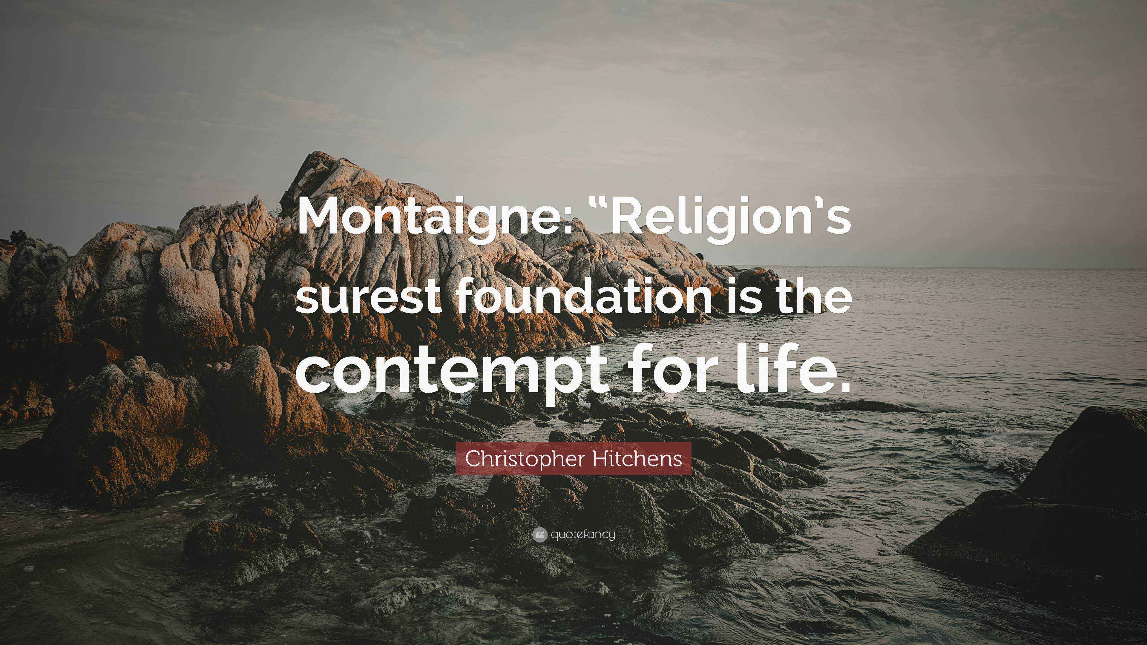 Christopher Hitchens Quote “Montaigne “Religion’s surest foundation