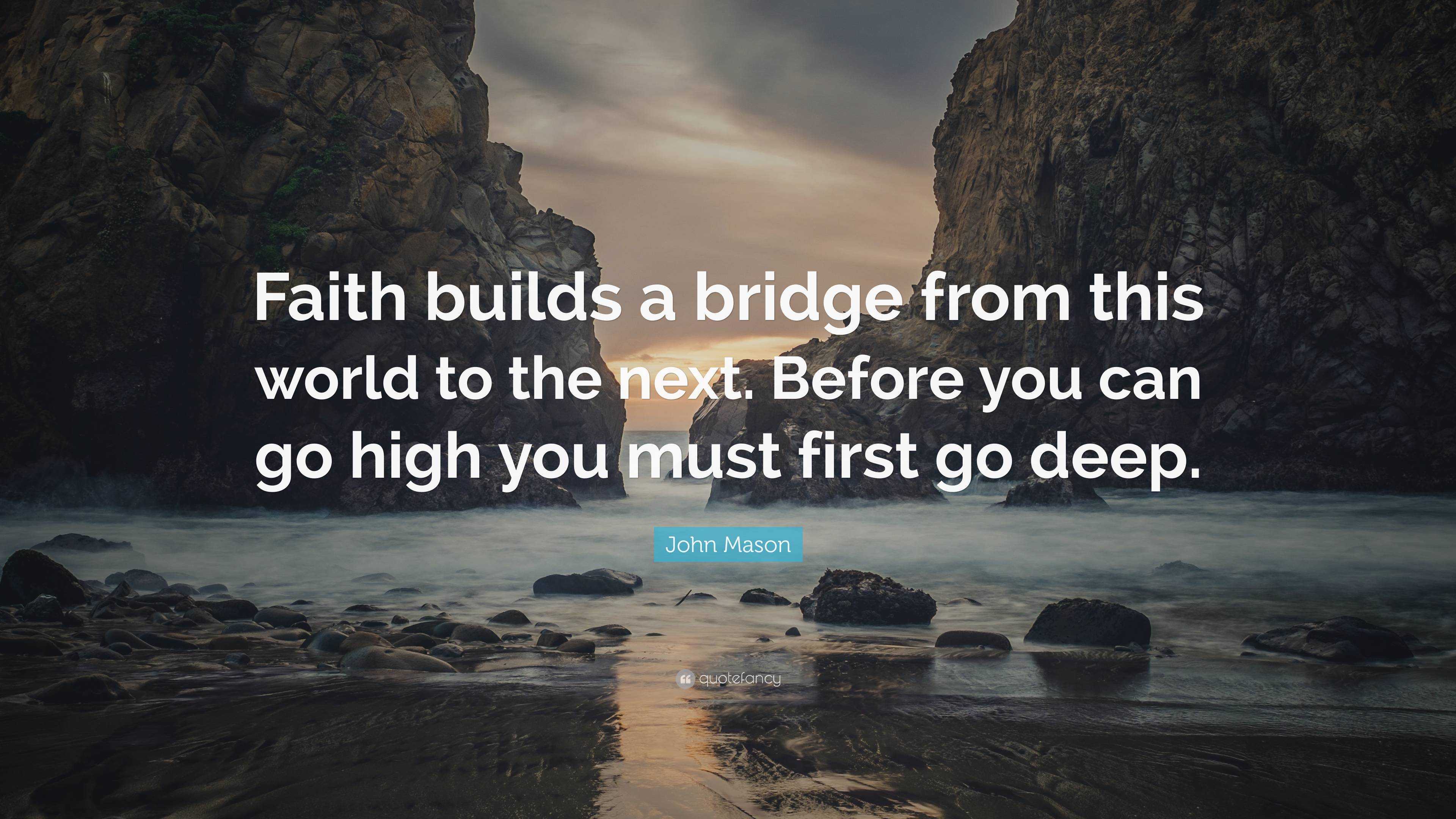 John Mason Quote: “Faith builds a bridge from this world to the next ...