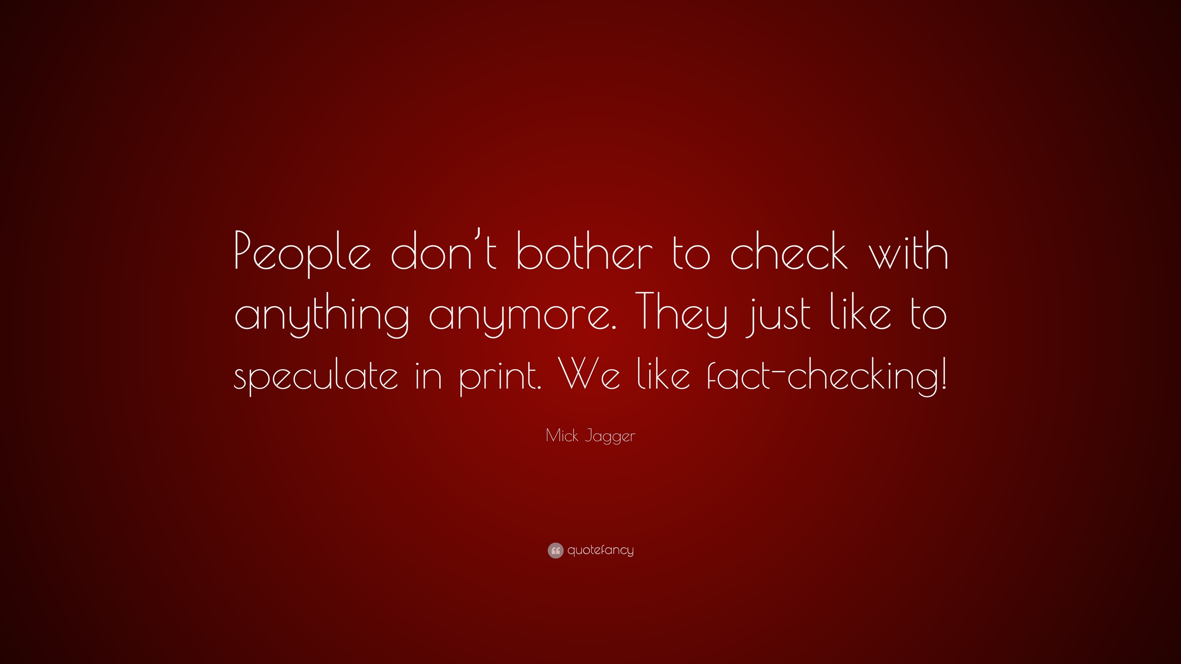 Mick Jagger Quote: “People don’t bother to check with anything anymore ...